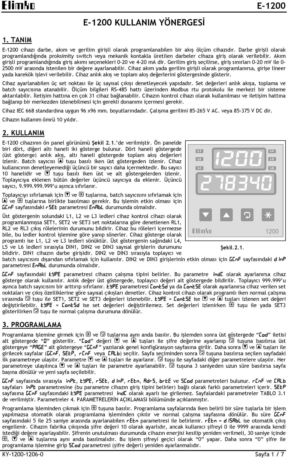 Akım girişli programlandığında giriş akımı seçenekleri 0-20 ve 4-20 ma dir. Gerilim giriş seçilirse, giriş sınırları 0-20 mv ile 0-2500 mv arasında istenilen bir değere ayarlanabilir.