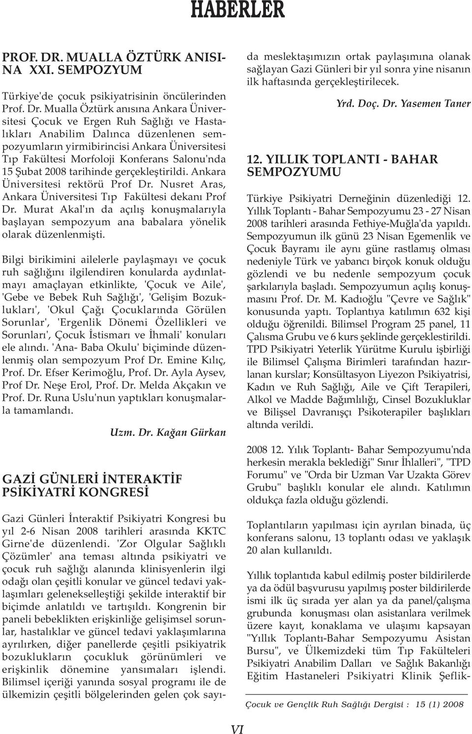 Salonu'nda 15 Þubat 2008 tarihinde gerçekleþtirildi. Ankara Üniversitesi rektörü Prof Dr. Nusret Aras, Ankara Üniversitesi Týp Fakültesi dekaný Prof Dr.