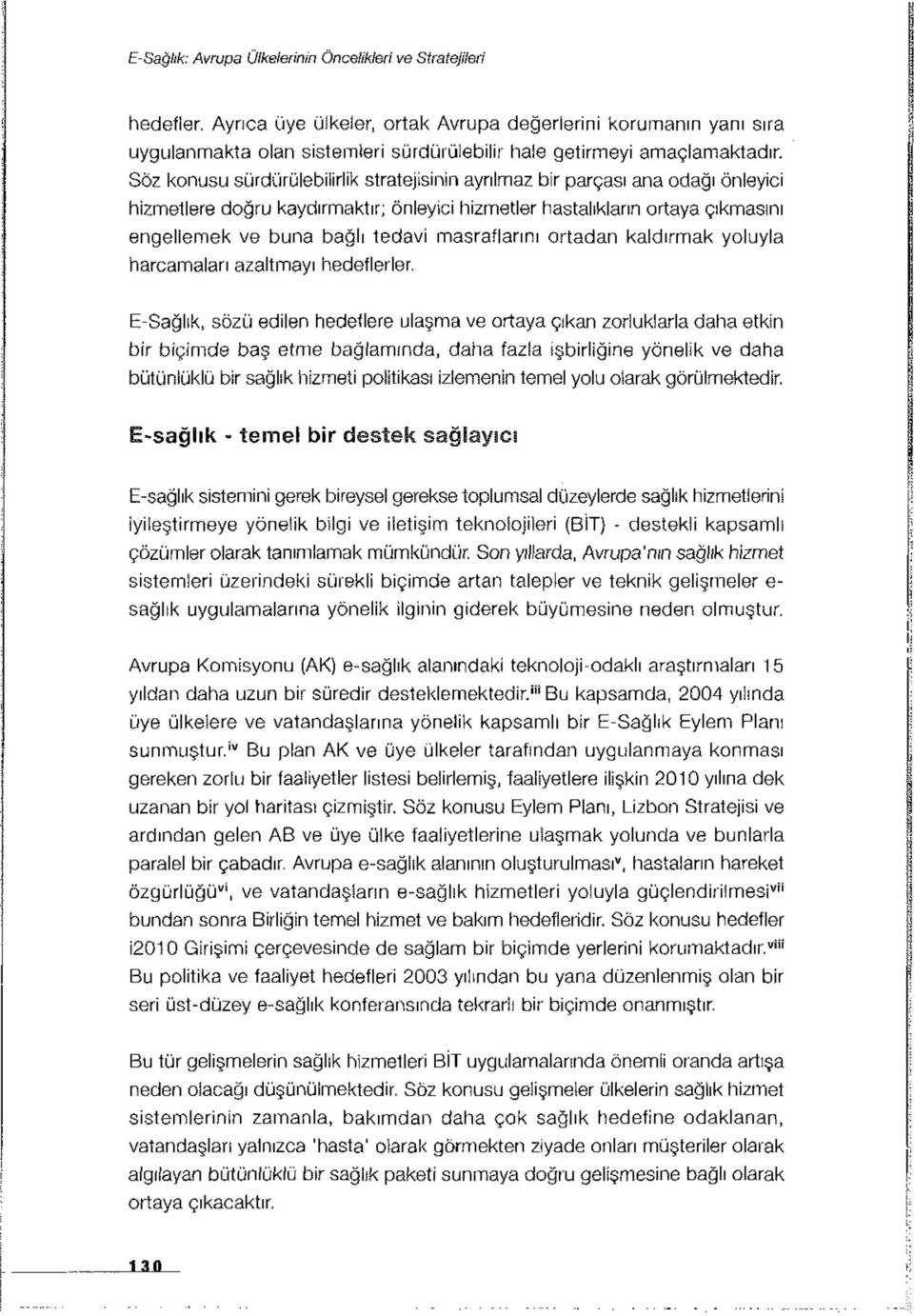 Söz konusu sürdürülebilirlik stratejisinin ayrılmaz bir parçası ana odağı önleyici hizmetlere doğru kaydırmaktır; önleyici hizmetler hastalıkların ortaya çıkmasını engellemek ve buna bağlı tedavi