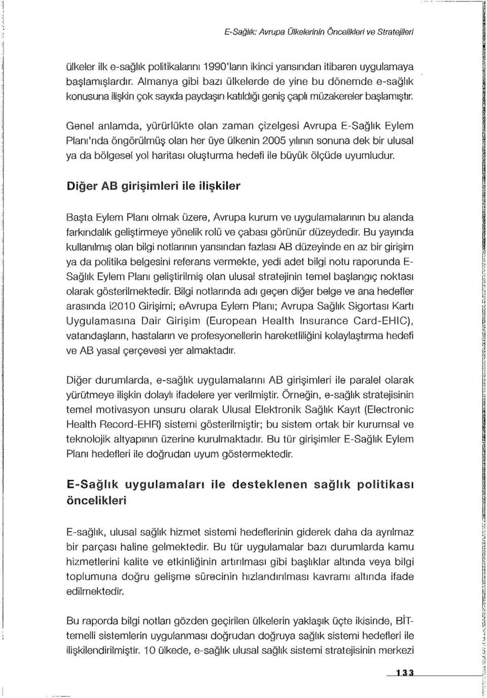 Genel anlamda, yürürlükte olan zaman çizelgesi Avrupa E-Sağlık Eylem Planı'nda öngörülmüş olan her üye ülkenin 2005 yılının sonuna dek bir ulusal ya da bölgesel yo!