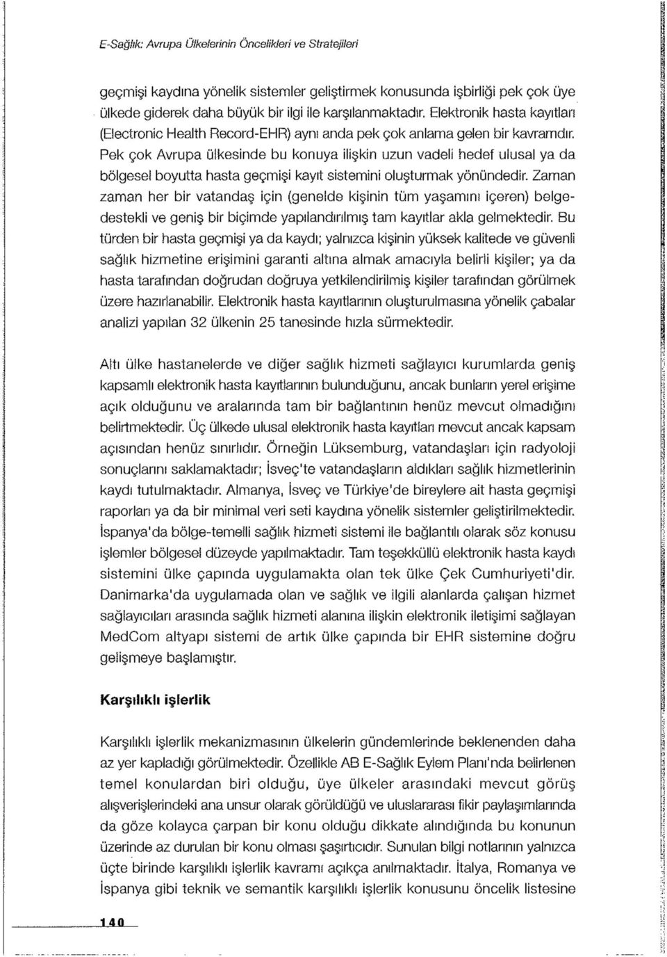 Pek çok Avrupa ülkesinde bu konuya ilişkin uzun vadeli hedef ulusal ya da bölgesel boyutta hasta geçmişi kayıt sistemini oluşturmak yönündedir.