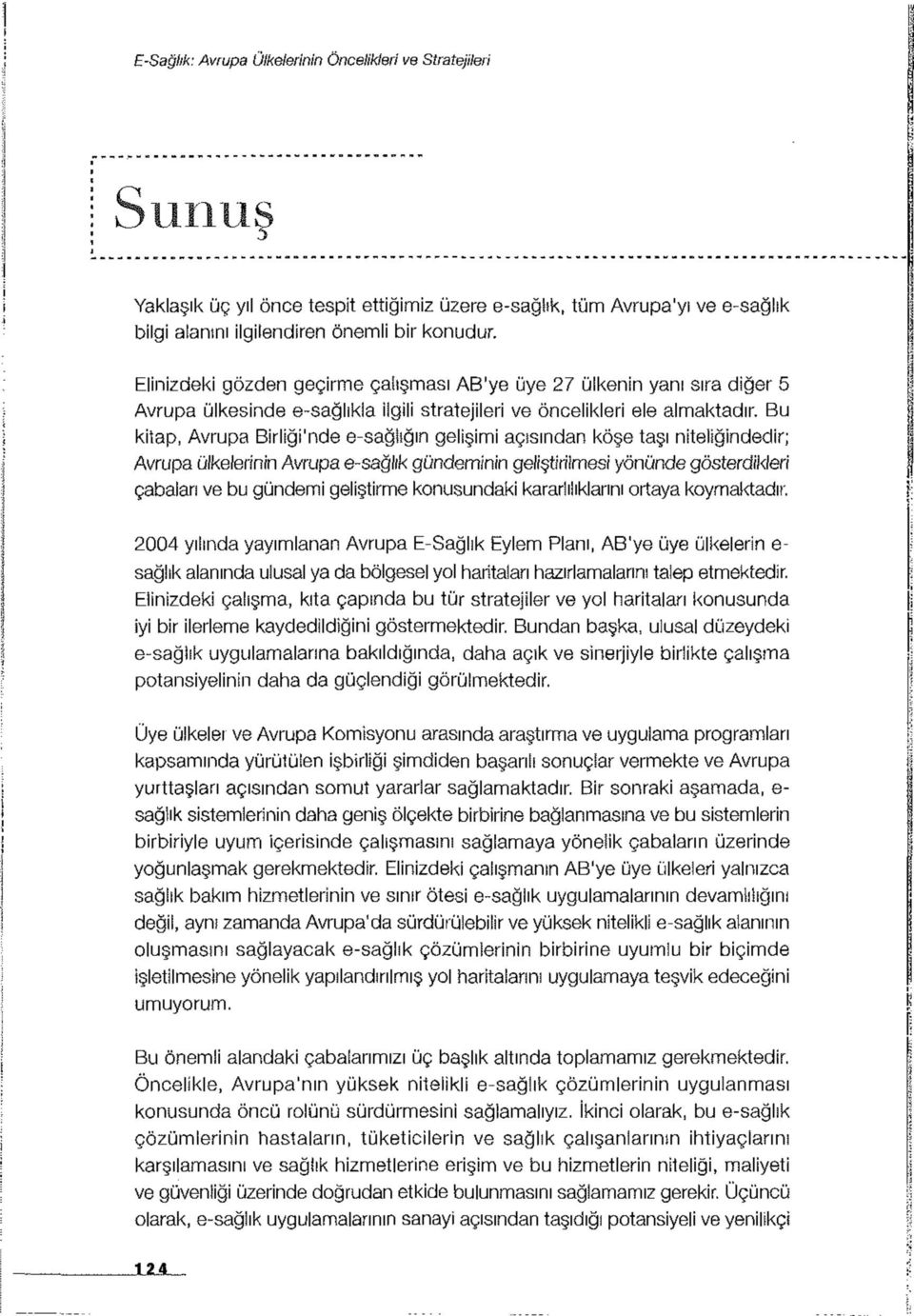 Bu kitap, Avrupa Birliği'nde e-sağlığın gelişimi açisından köşe taşı niteliğindedir; Avrupa ülkelerinin Avrupa e-sağlık gündeminin geliştirilmesi yönünde gösterdikleri çabaları ve bu gündemi