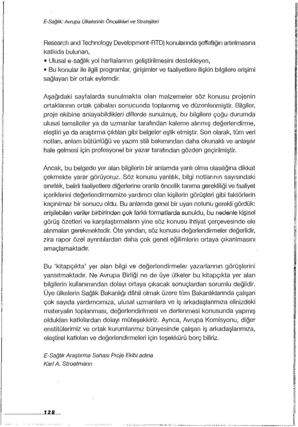 Aşağıdaki sayfalarda sunulmakta olan malzemeler söz konusu projenin ortaklarının ortak çabaları sonucunda toplanmış ve düzenlenmiştir.