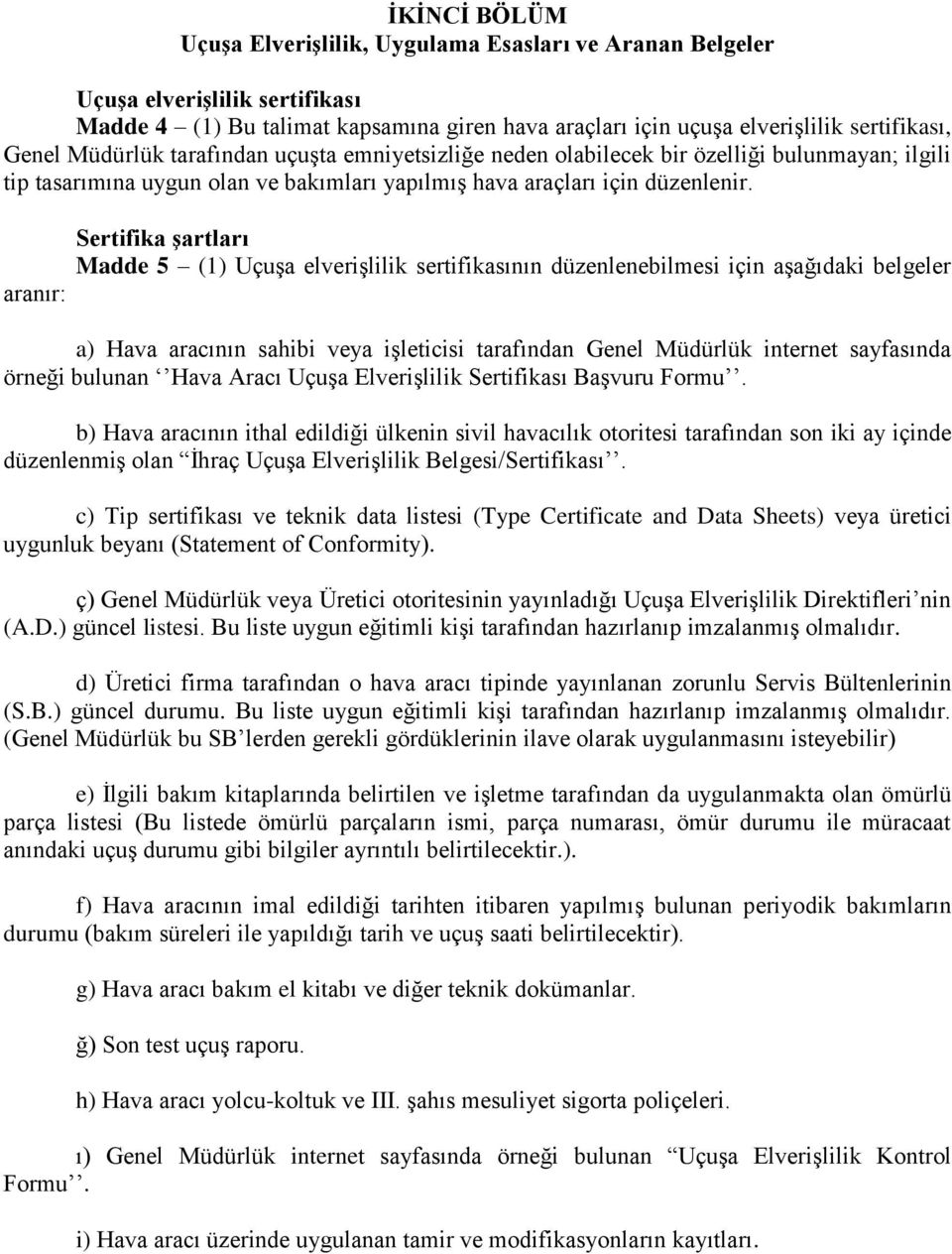 aranır: Sertifika şartları Madde 5 (1) Uçuşa elverişlilik sertifikasının düzenlenebilmesi için aşağıdaki belgeler a) Hava aracının sahibi veya işleticisi tarafından Genel Müdürlük internet sayfasında