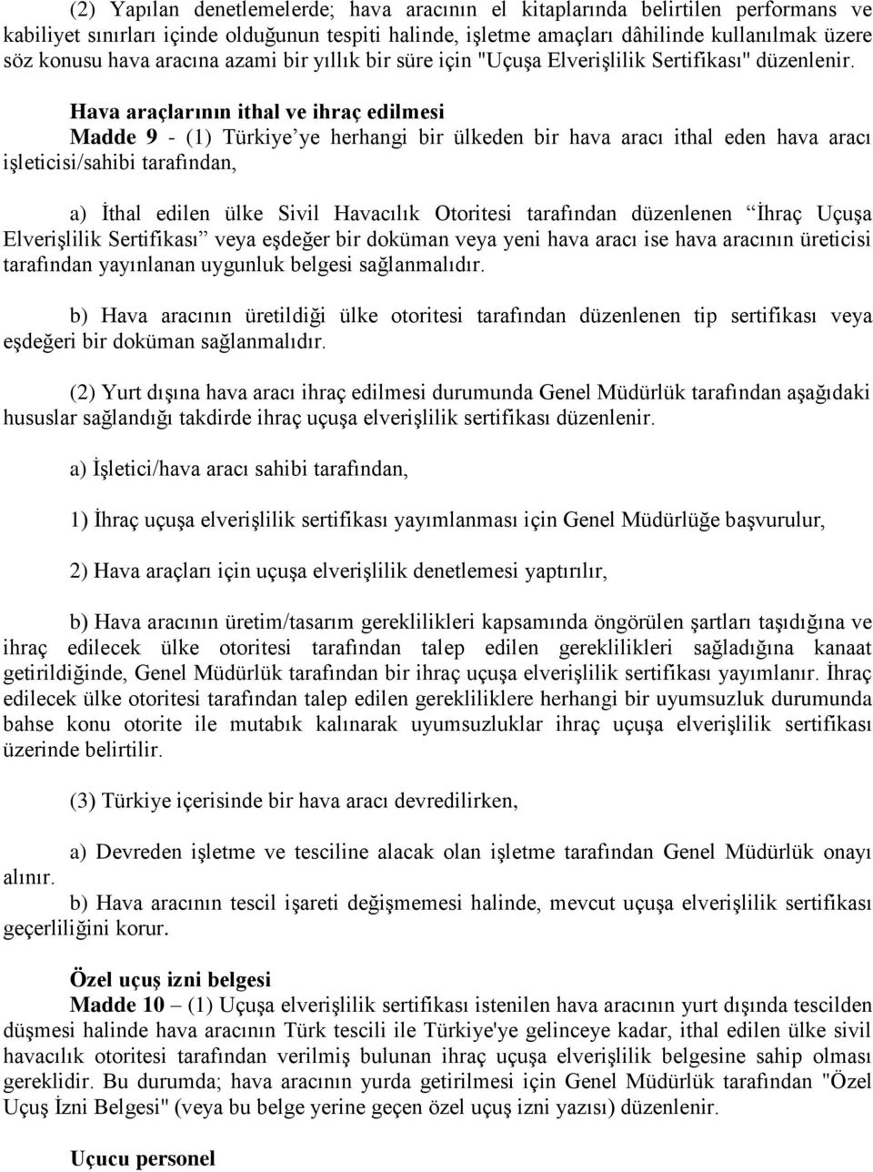 Hava araçlarının ithal ve ihraç edilmesi Madde 9 - (1) Türkiye ye herhangi bir ülkeden bir hava aracı ithal eden hava aracı işleticisi/sahibi tarafından, a) İthal edilen ülke Sivil Havacılık