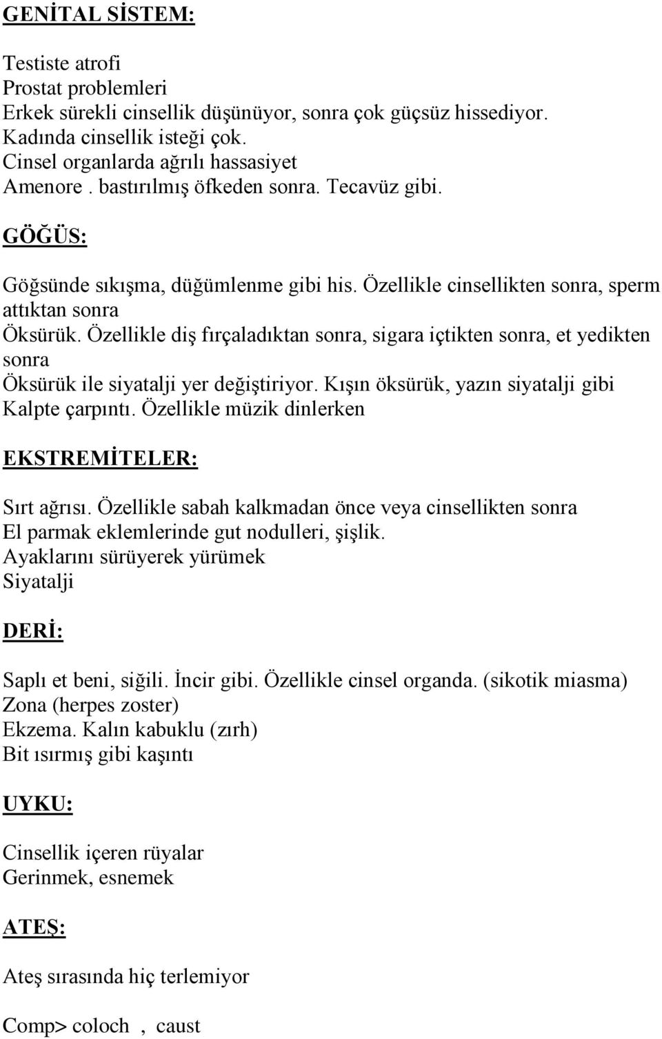 Özellikle diş fırçaladıktan sonra, sigara içtikten sonra, et yedikten sonra Öksürük ile siyatalji yer değiştiriyor. Kışın öksürük, yazın siyatalji gibi Kalpte çarpıntı.