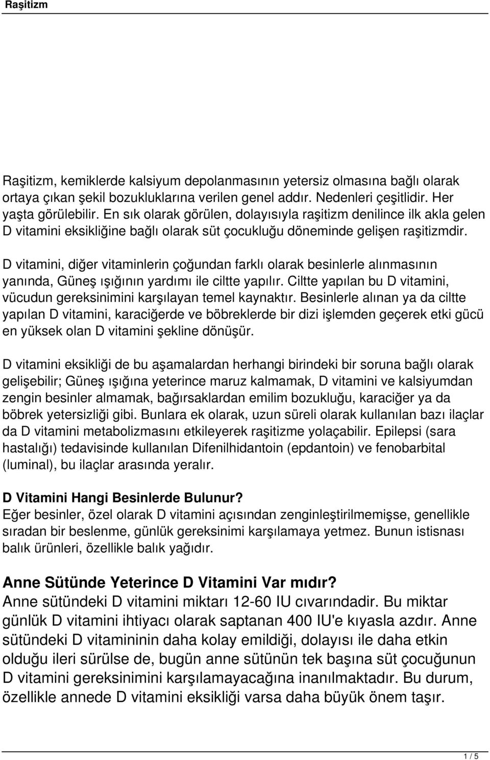 D vitamini, diğer vitaminlerin çoğundan farklı olarak besinlerle alınmasının yanında, Güneş ışığının yardımı ile ciltte yapılır.