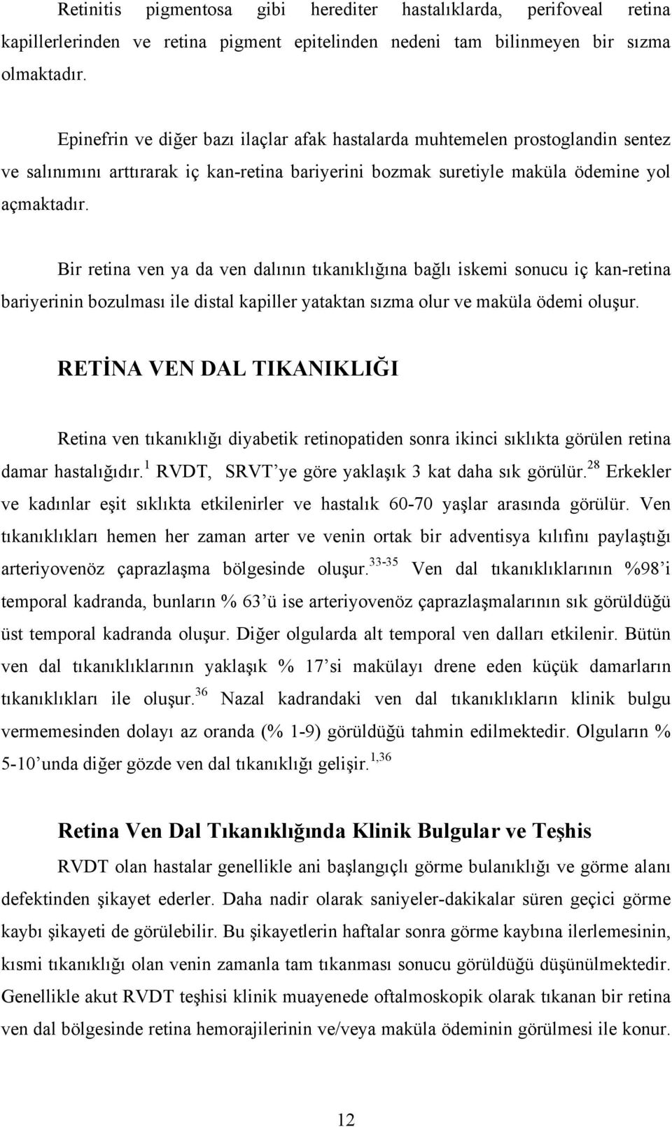 Bir retina ven ya da ven dalının tıkanıklığına bağlı iskemi sonucu iç kan-retina bariyerinin bozulması ile distal kapiller yataktan sızma olur ve maküla ödemi oluşur.