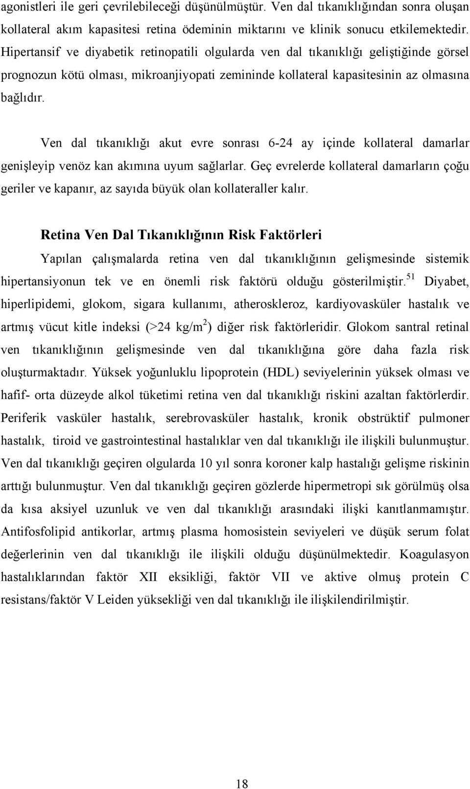 Ven dal tıkanıklığı akut evre sonrası 6-24 ay içinde kollateral damarlar genişleyip venöz kan akımına uyum sağlarlar.