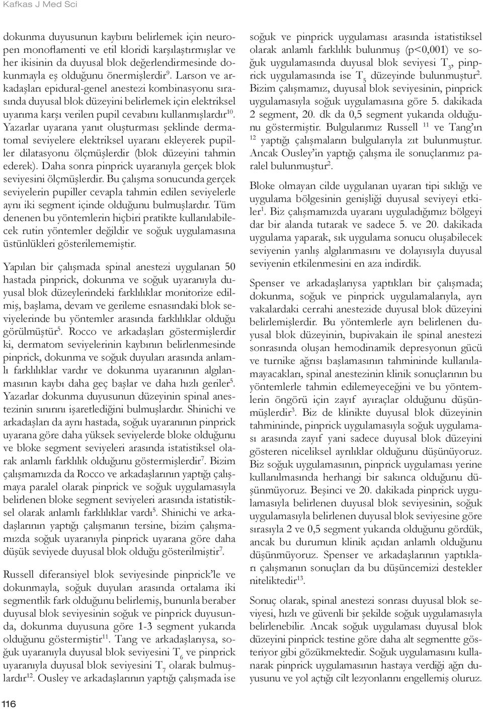 Yazarlar uyarana yanıt oluşturması şeklinde dermatomal seviyelere elektriksel uyaranı ekleyerek pupiller dilatasyonu ölçmüşlerdir (blok düzeyini tahmin ederek).