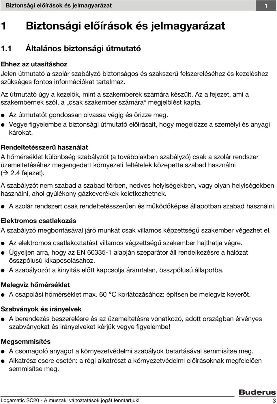 Az útmutató úgy a kezelők, mint a szakemberek számára készült. Az a fejezet, ami a szakembernek szól, a csak szakember számára megjelölést kapta. V Az útmutatót gondossan olvassa végig és őrizze meg.