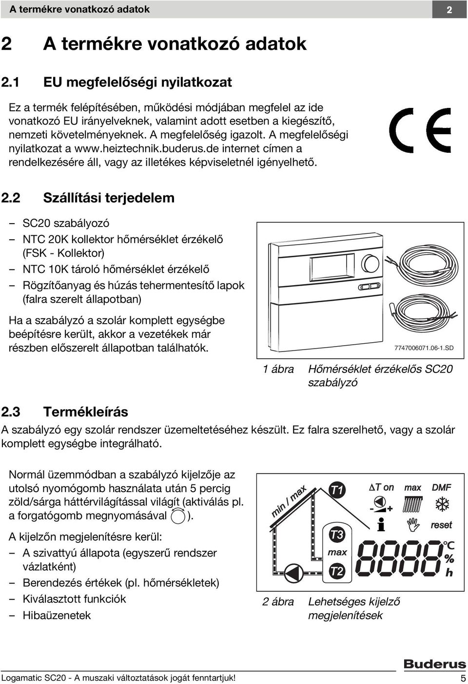 A megfelelőség igazolt. A megfelelőségi nyilatkozat a www.heiztechnik.buderus.de internet címen a rendelkezésére áll, vagy az illetékes képviseletnél igényelhető. 2.