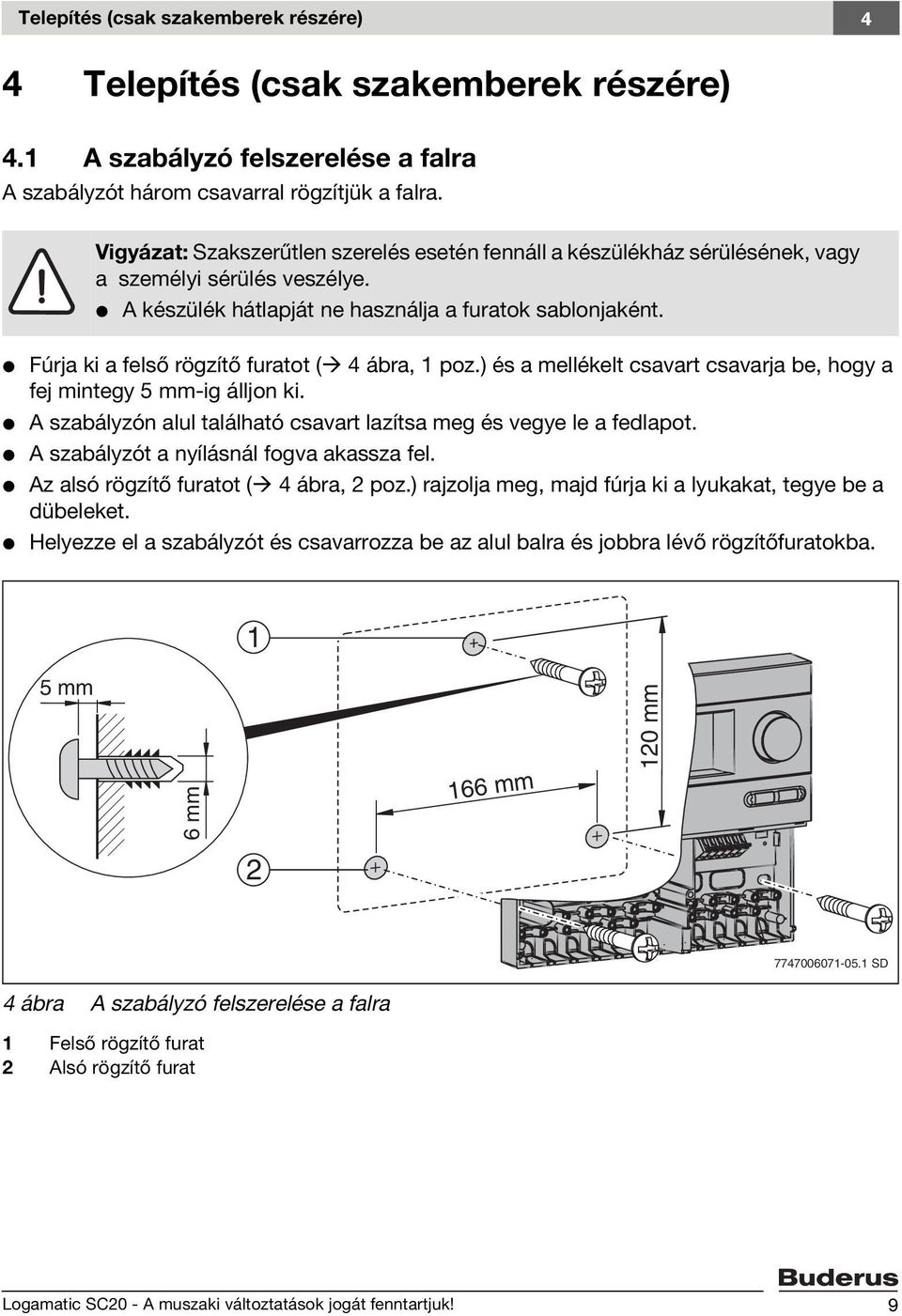 V Fúrja ki a felső rögzítő furatot ( 4 ábra, 1 poz.) és a mellékelt csavart csavarja be, hogy a fej mintegy 5 mm-ig álljon ki. V A szabályzón alul található csavart lazítsa meg és vegye le a fedlapot.