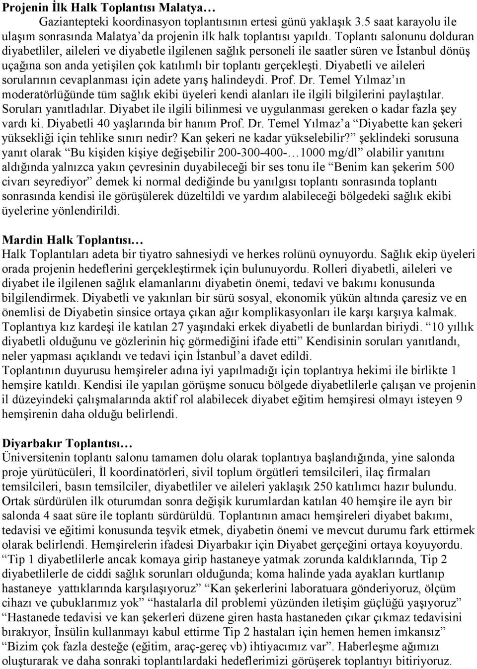 Diyabetli ve aileleri sorularının cevaplanması için adete yarış halindeydi. Prof. Dr. Temel Yılmaz ın moderatörlüğünde tüm sağlık ekibi üyeleri kendi alanları ile ilgili bilgilerini paylaştılar.