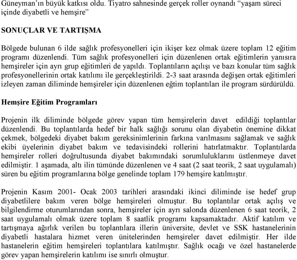 programı düzenlendi. Tüm sağlık profesyonelleri için düzenlenen ortak eğitimlerin yanısıra hemşireler için ayrı grup eğitimleri de yapıldı.