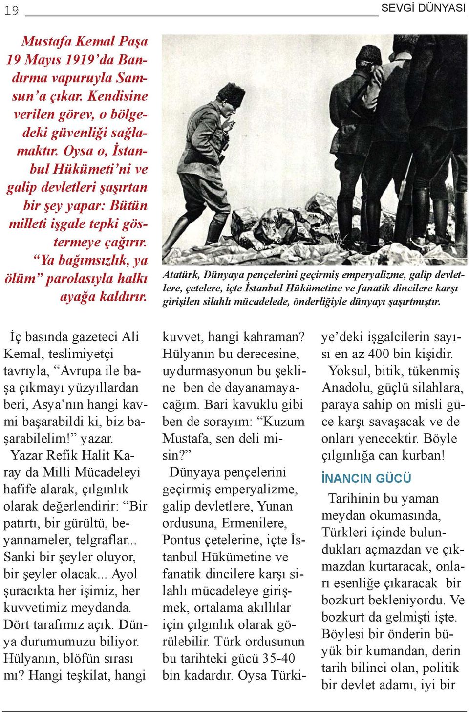 Atatürk, Dünyaya pençelerini geçirmiþ emperyalizme, galip devletlere, çetelere, içte Ýstanbul Hükümetine ve fanatik dincilere karþý giriþilen silahlý mücadelede, önderliðiyle dünyayý þaþýrtmýþtýr.