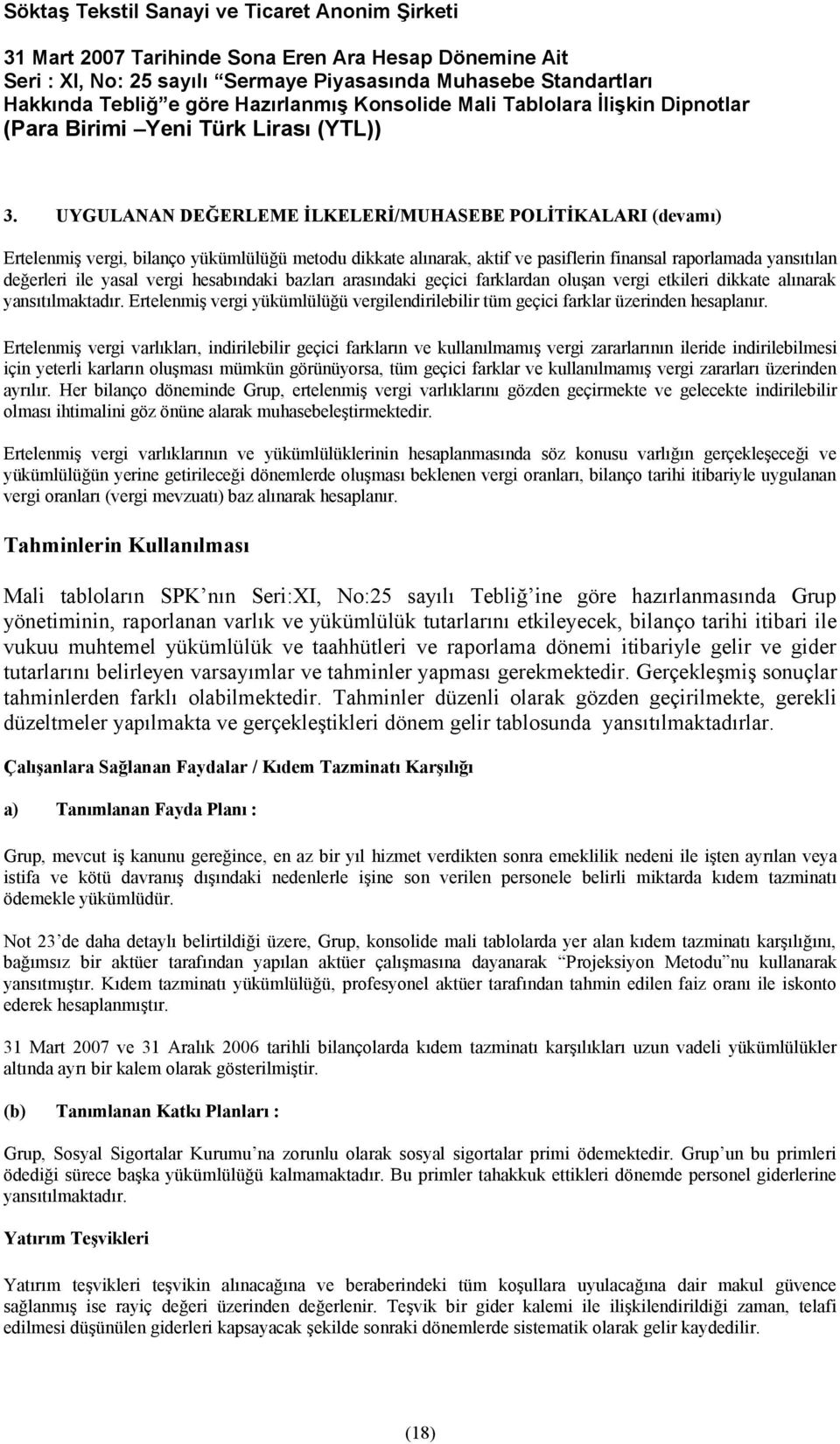 Ertelenmiş vergi yükümlülüğü vergilendirilebilir tüm geçici farklar üzerinden hesaplanır.