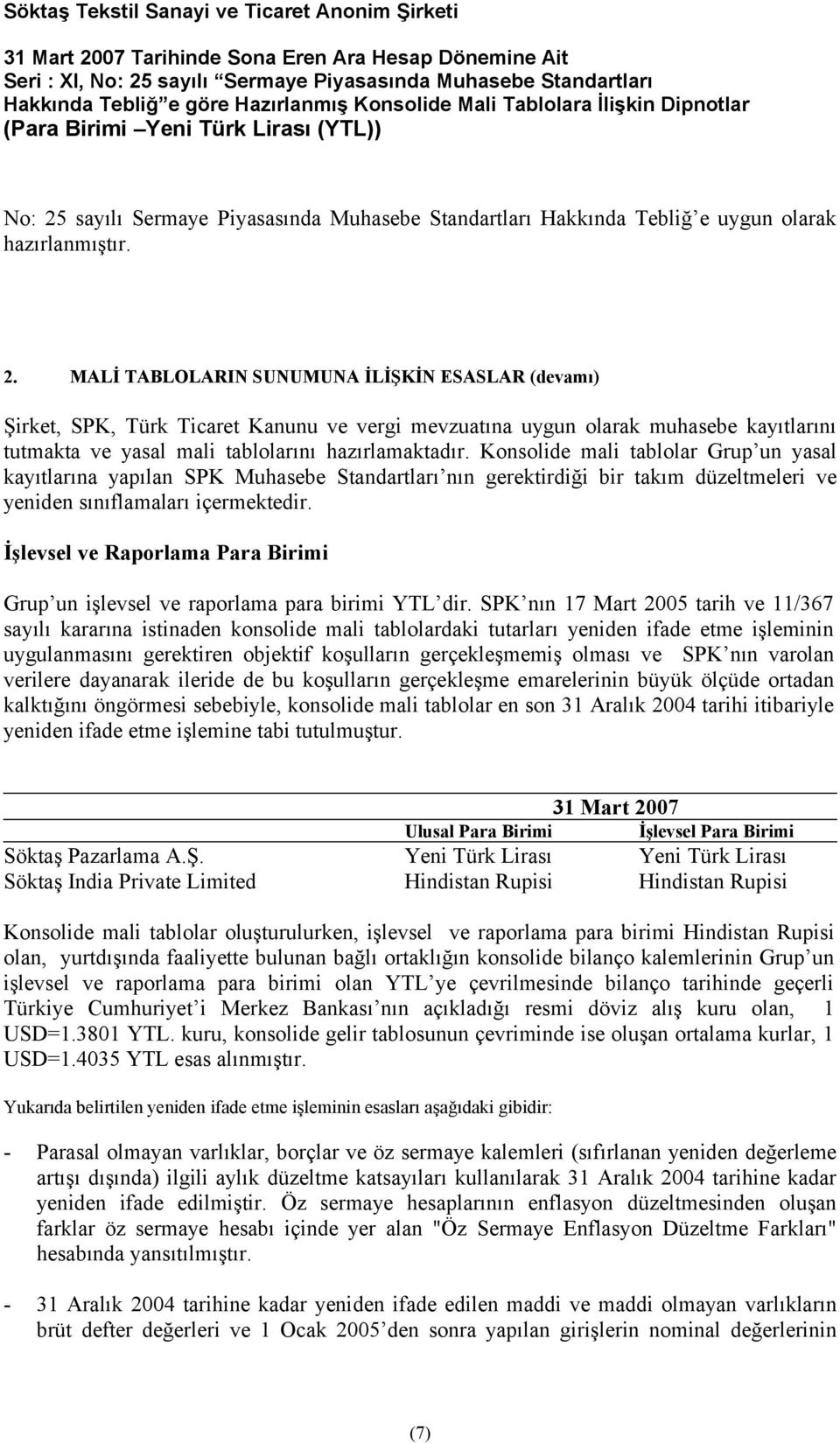 İşlevsel ve Raporlama Para Birimi Grup un işlevsel ve raporlama para birimi YTL dir.