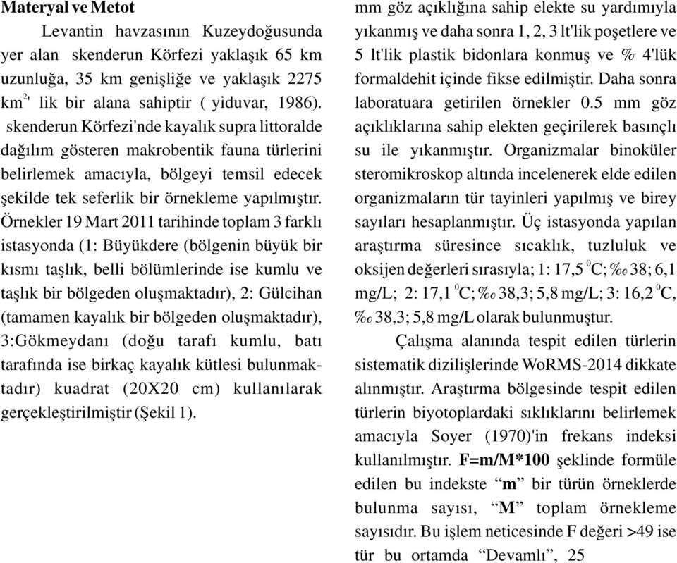 65 km 5 lt'lik plastik bidonlara konmuş ve % 4'lük uzunluğa, 35 km genişliğe ve yaklaşık 2275 formaldehit içinde fikse edilmiştir. Daha sonra 2 km ' lik bir alana sahiptir (İyiduvar, 1986).