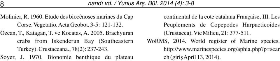 Peuplements de Copepodes Harpacticoides Özcan, T., Katagan, T. ve Kocatas, A. 2005. Brachyuran (Crustacea). Vie Milieu, 21: 377-511.