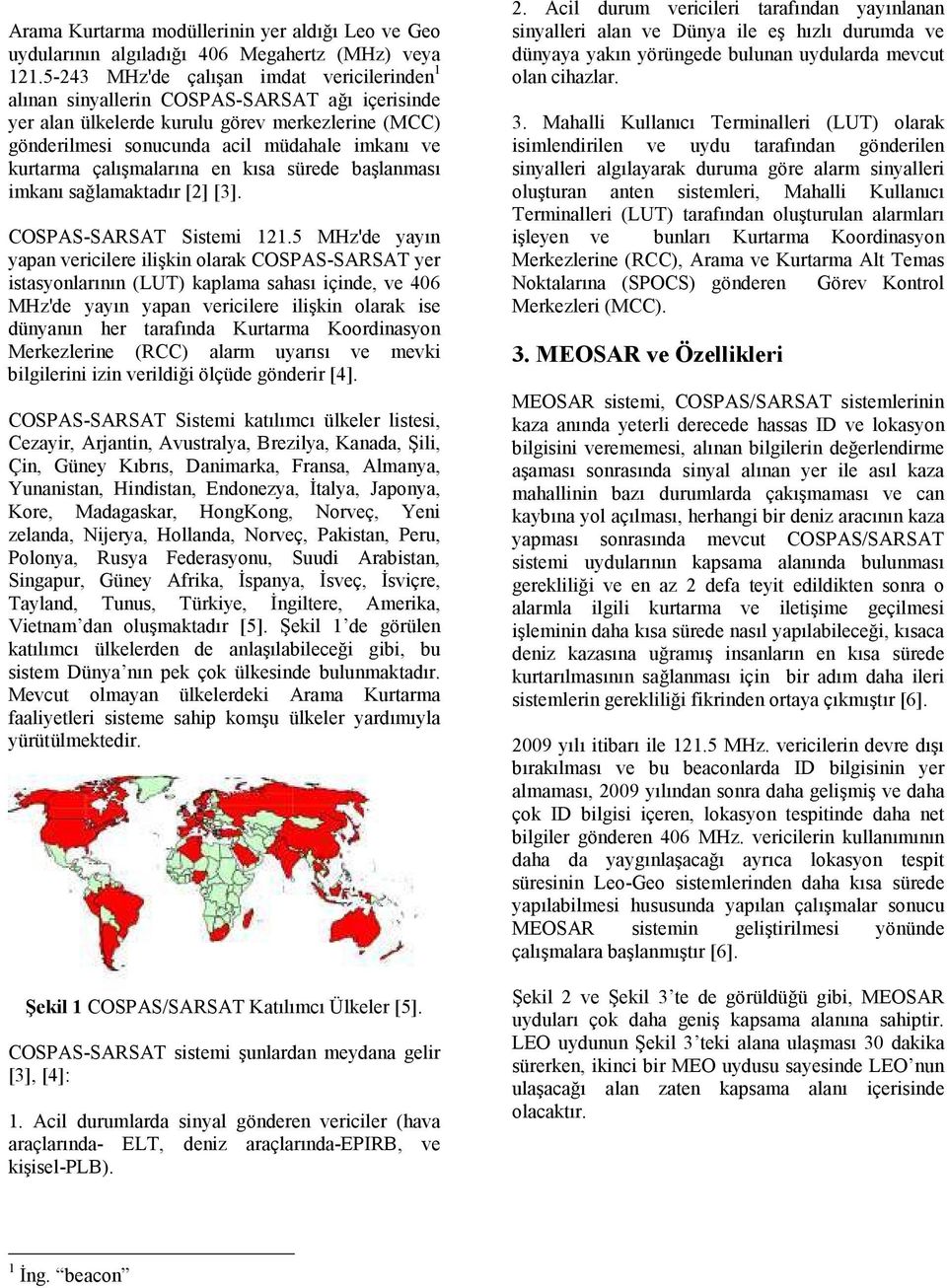 çalışmalarına en kısa sürede başlanması imkanı sağlamaktadır [2] [3]. COSPAS-SARSAT Sistemi 121.