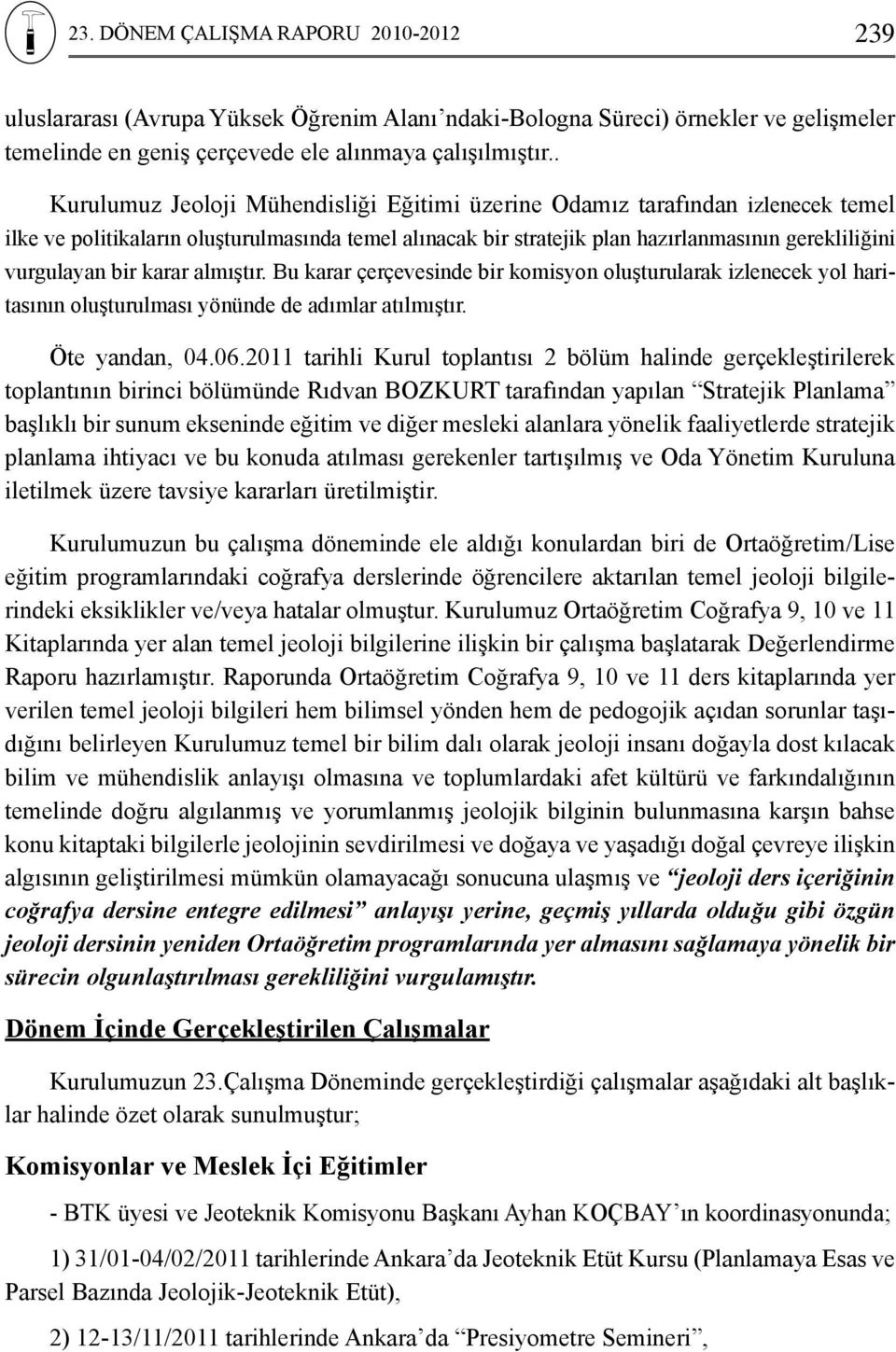 bir karar almıştır. Bu karar çerçevesinde bir komisyon oluşturularak izlenecek yol haritasının oluşturulması yönünde de adımlar atılmıştır. Öte yandan, 04.06.