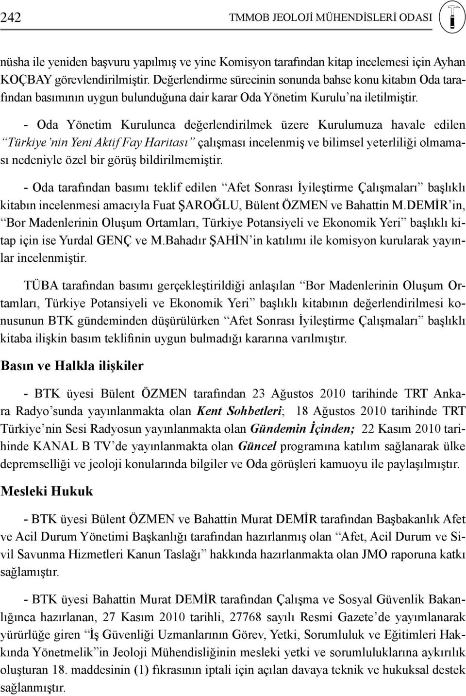 - Oda Yönetim Kurulunca değerlendirilmek üzere Kurulumuza havale edilen Türkiye nin Yeni Aktif Fay Haritası çalışması incelenmiş ve bilimsel yeterliliği olmaması nedeniyle özel bir görüş