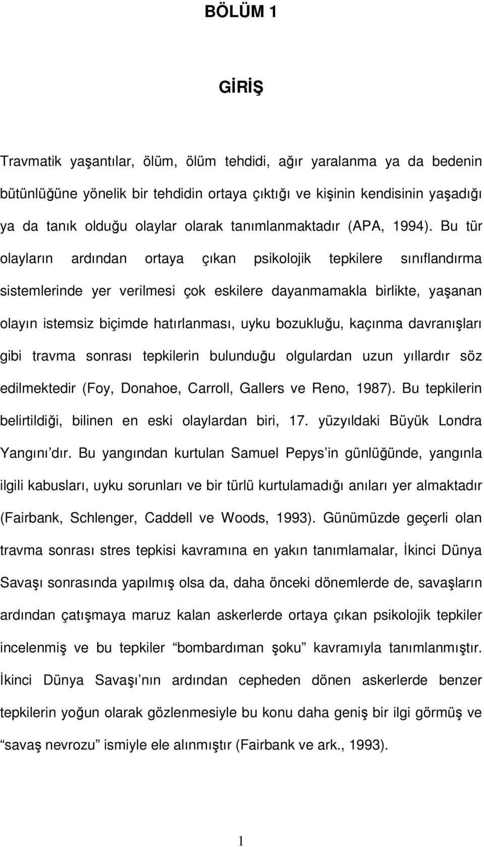 Bu tür olayların ardından ortaya çıkan psikolojik tepkilere sınıflandırma sistemlerinde yer verilmesi çok eskilere dayanmamakla birlikte, yaşanan olayın istemsiz biçimde hatırlanması, uyku bozukluğu,