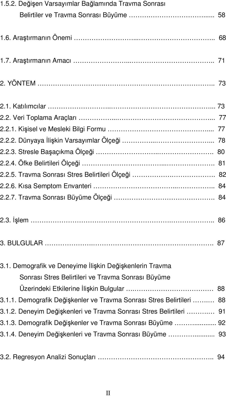 Travma Sonrası Stres Belirtileri Ölçeği.. 82 2.2.6. Kısa Semptom Envanteri..... 84 2.2.7. Travma Sonrası Büyüme Ölçeği. 84 2.3. İşlem... 86 3. BULGULAR.. 87 3.1.