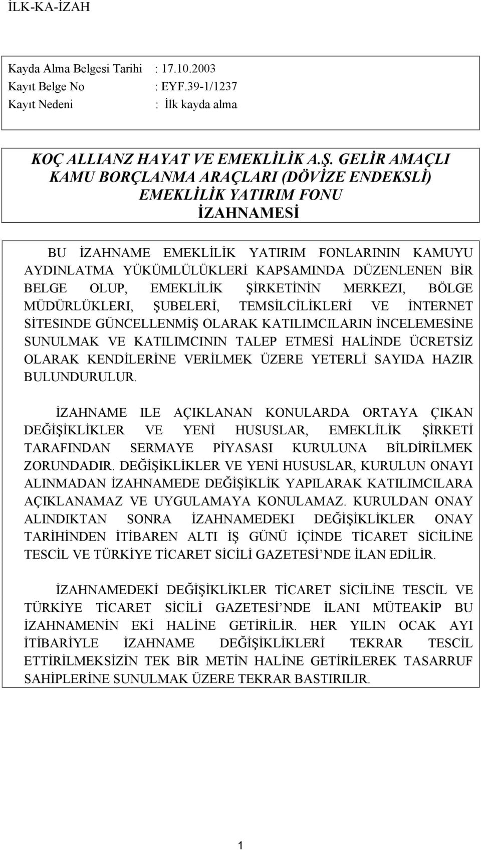 OLUP, EMEKLİLİK ŞİRKETİNİN MERKEZI, BÖLGE MÜDÜRLÜKLERI, ŞUBELERİ, TEMSİLCİLİKLERİ VE İNTERNET SİTESINDE GÜNCELLENMİŞ OLARAK KATILIMCILARIN İNCELEMESİNE SUNULMAK VE KATILIMCININ TALEP ETMESİ HALİNDE