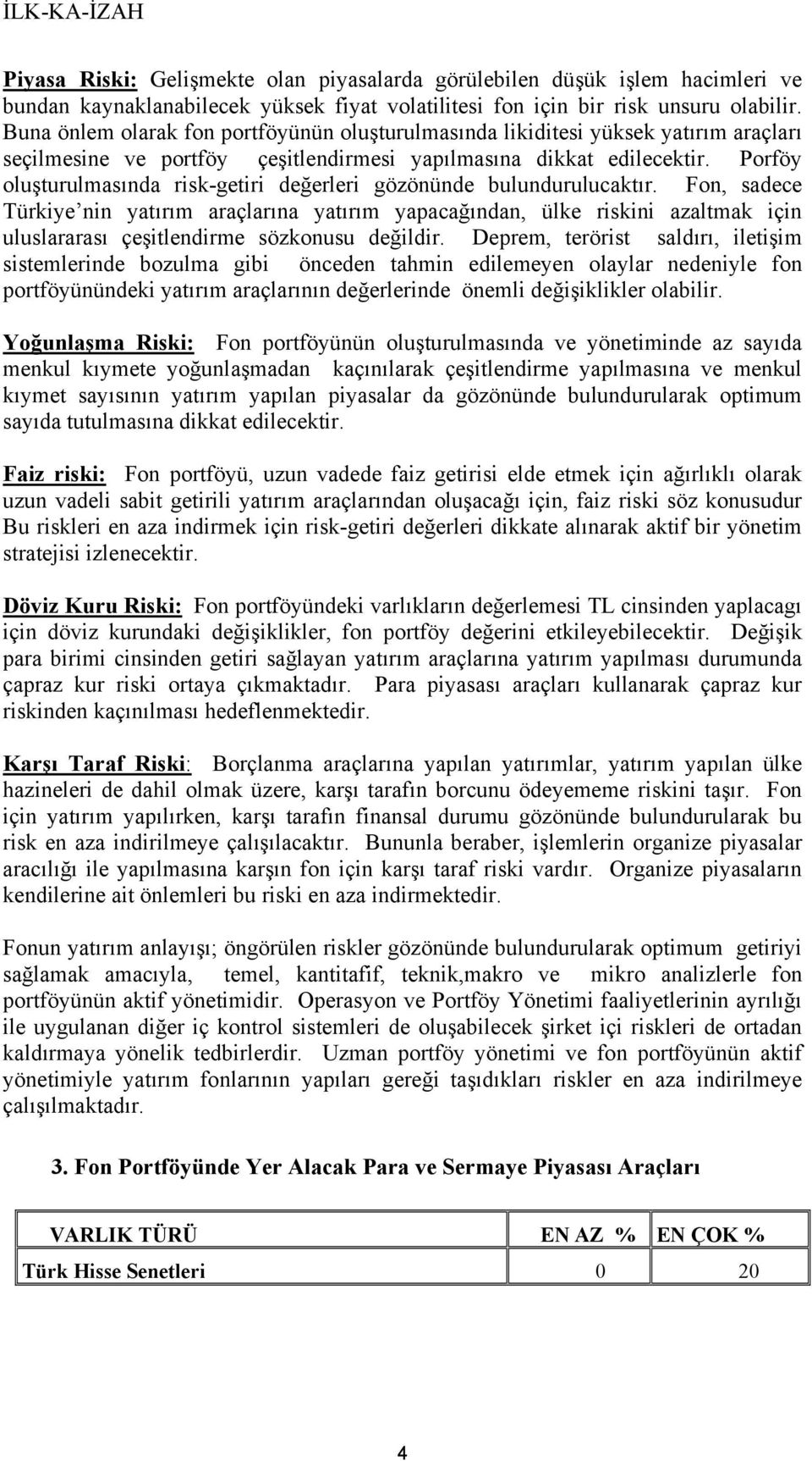 Porföy oluşturulmasında risk-getiri değerleri gözönünde bulundurulucaktır.