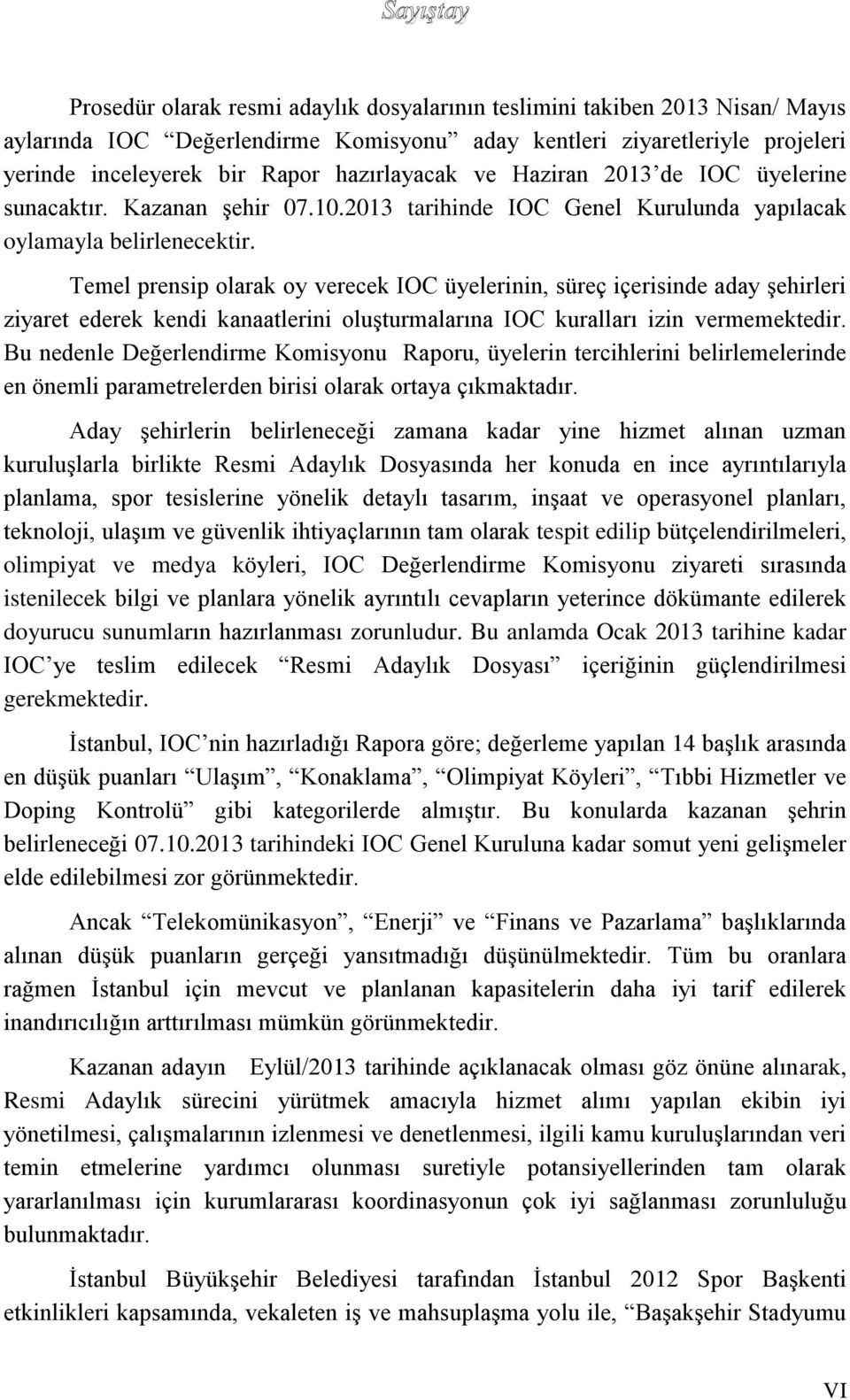 Temel prensip olarak oy verecek IOC üyelerinin, süreç içerisinde aday şehirleri ziyaret ederek kendi kanaatlerini oluşturmalarına IOC kuralları izin vermemektedir.