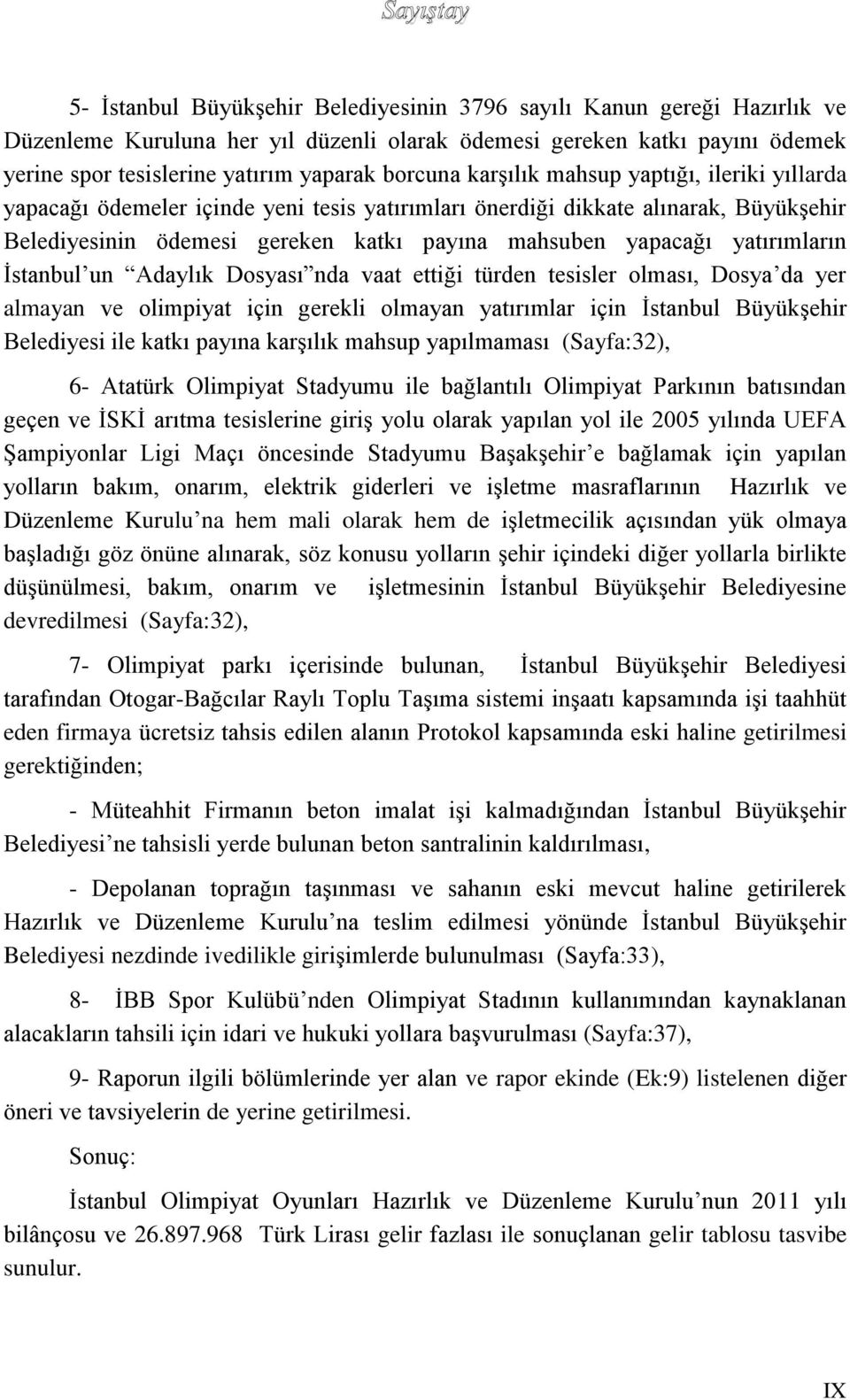 yapacağı yatırımların İstanbul un Adaylık Dosyası nda vaat ettiği türden tesisler olması, Dosya da yer almayan ve olimpiyat için gerekli olmayan yatırımlar için İstanbul Büyükşehir Belediyesi ile