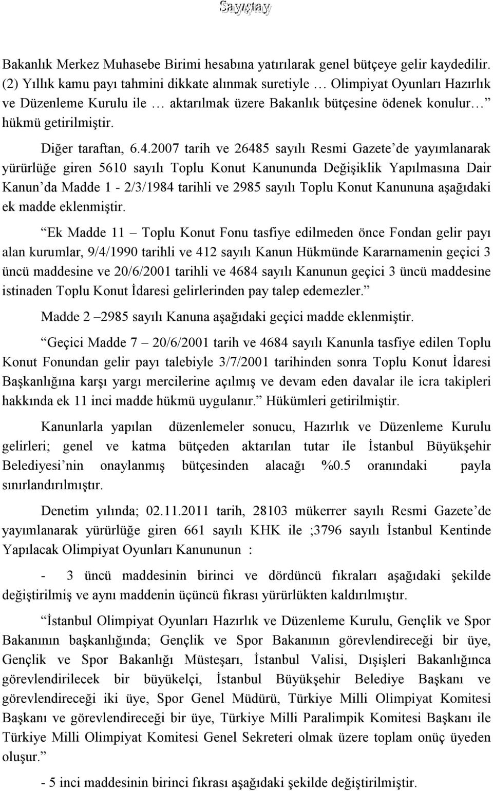 2007 tarih ve 26485 sayılı Resmi Gazete de yayımlanarak yürürlüğe giren 5610 sayılı Toplu Konut Kanununda Değişiklik Yapılmasına Dair Kanun da Madde 1-2/3/1984 tarihli ve 2985 sayılı Toplu Konut