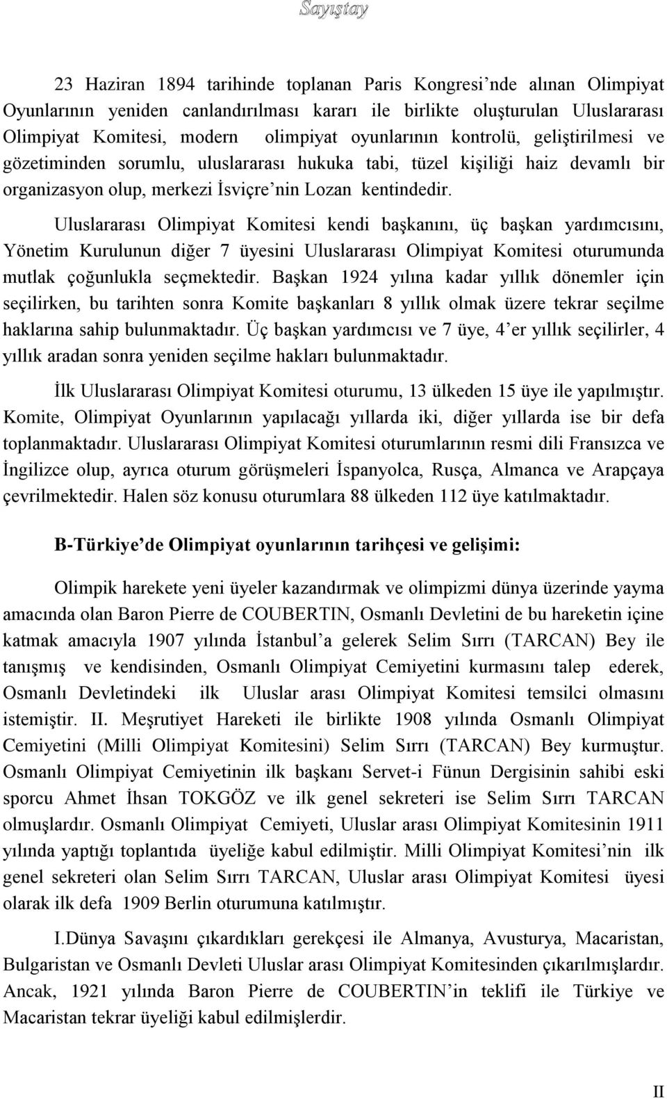 Uluslararası Olimpiyat Komitesi kendi başkanını, üç başkan yardımcısını, Yönetim Kurulunun diğer 7 üyesini Uluslararası Olimpiyat Komitesi oturumunda mutlak çoğunlukla seçmektedir.