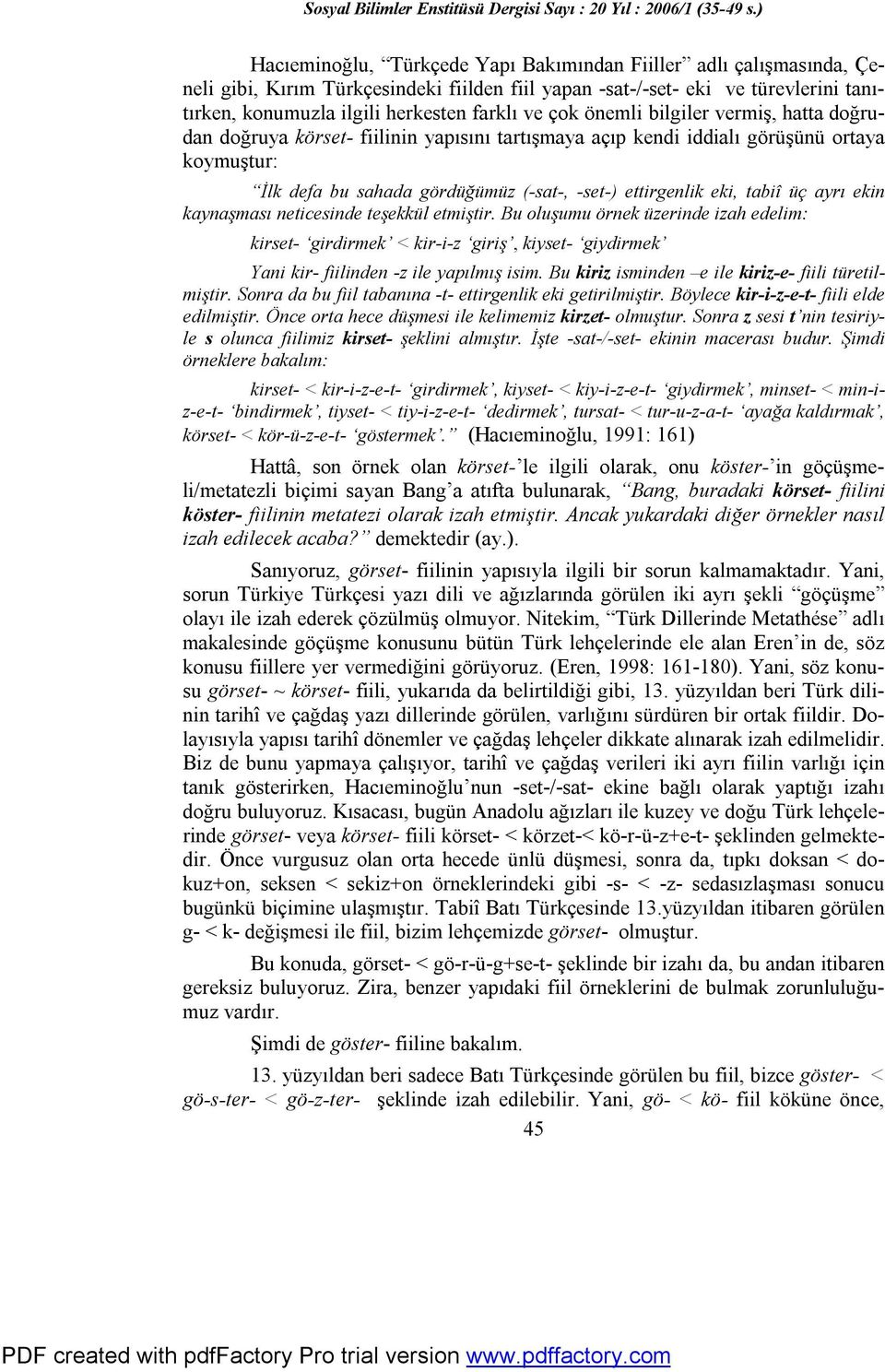 tabiî üç ayrı ekin kaynaşması neticesinde teşekkül etmiştir. Bu oluşumu örnek üzerinde izah edelim: kirset- girdirmek < kir-i-z giriş, kiyset- giydirmek Yani kir- fiilinden -z ile yapılmış isim.