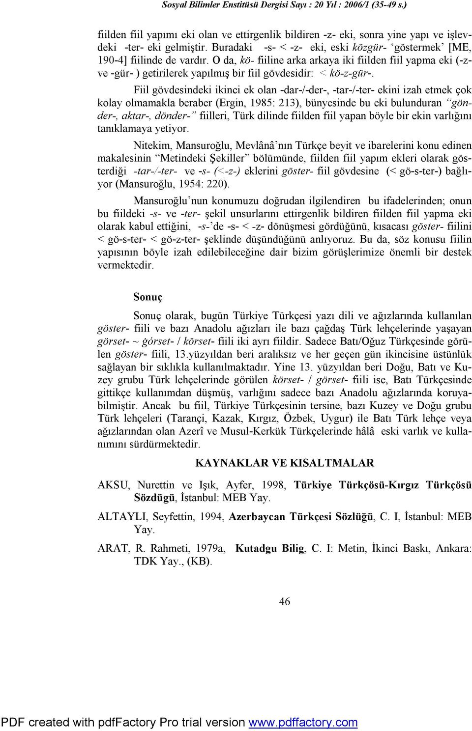 Fiil gövdesindeki ikinci ek olan -dar-/-der-, -tar-/-ter- ekini izah etmek çok kolay olmamakla beraber (Ergin, 1985: 213), bünyesinde bu eki bulunduran gönder-, aktar-, dönder- fiilleri, Türk dilinde