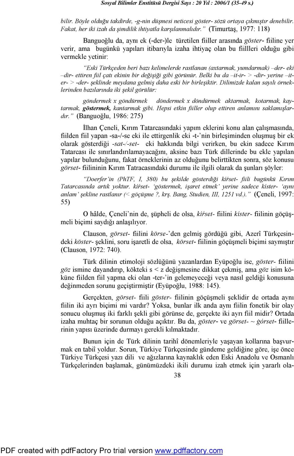 yetinir: Eski Türkçeden beri bazı kelimelerde rastlanan (axtarmak, yumdarmak) der- eki dir- ettiren fiil çatı ekinin bir değişiği gibi görünür.