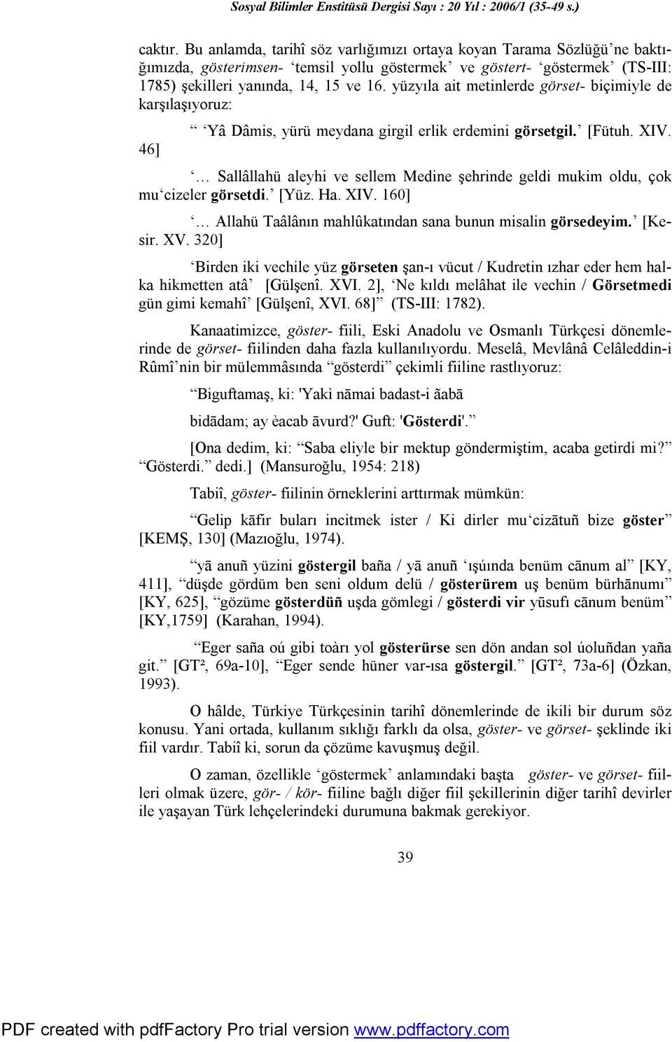 Sallâllahü aleyhi ve sellem Medine şehrinde geldi mukim oldu, çok mu cizeler görsetdi. [Yüz. Ha. XIV. 160] Allahü Taâlânın mahlûkatından sana bunun misalin görsedeyim. [Kesir. XV.