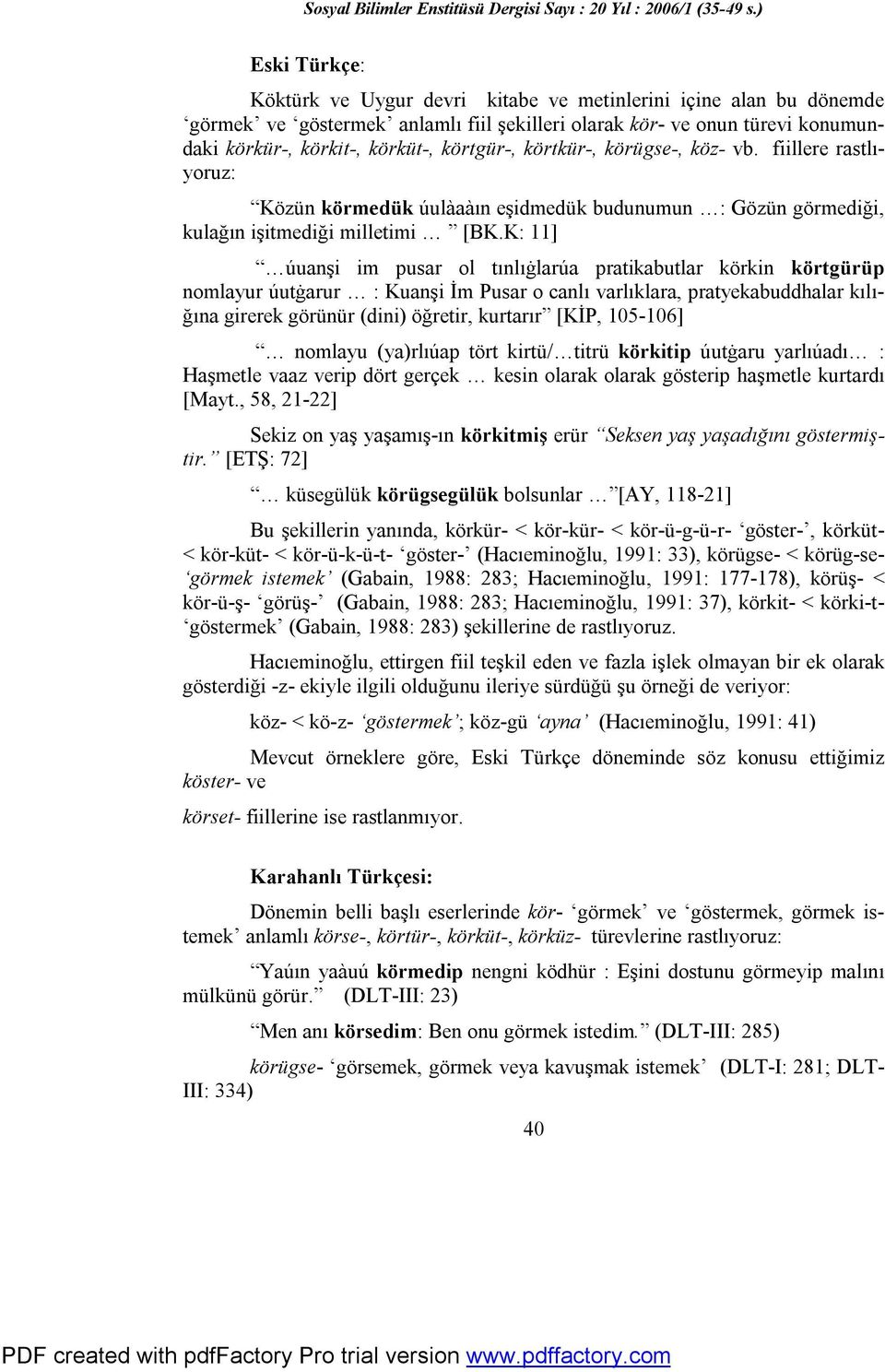 K: 11] úuanşi im pusar ol tınlıġlarúa pratikabutlar körkin körtgürüp nomlayur úutġarur : Kuanşi İm Pusar o canlı varlıklara, pratyekabuddhalar kılığına girerek görünür (dini) öğretir, kurtarır [KİP,