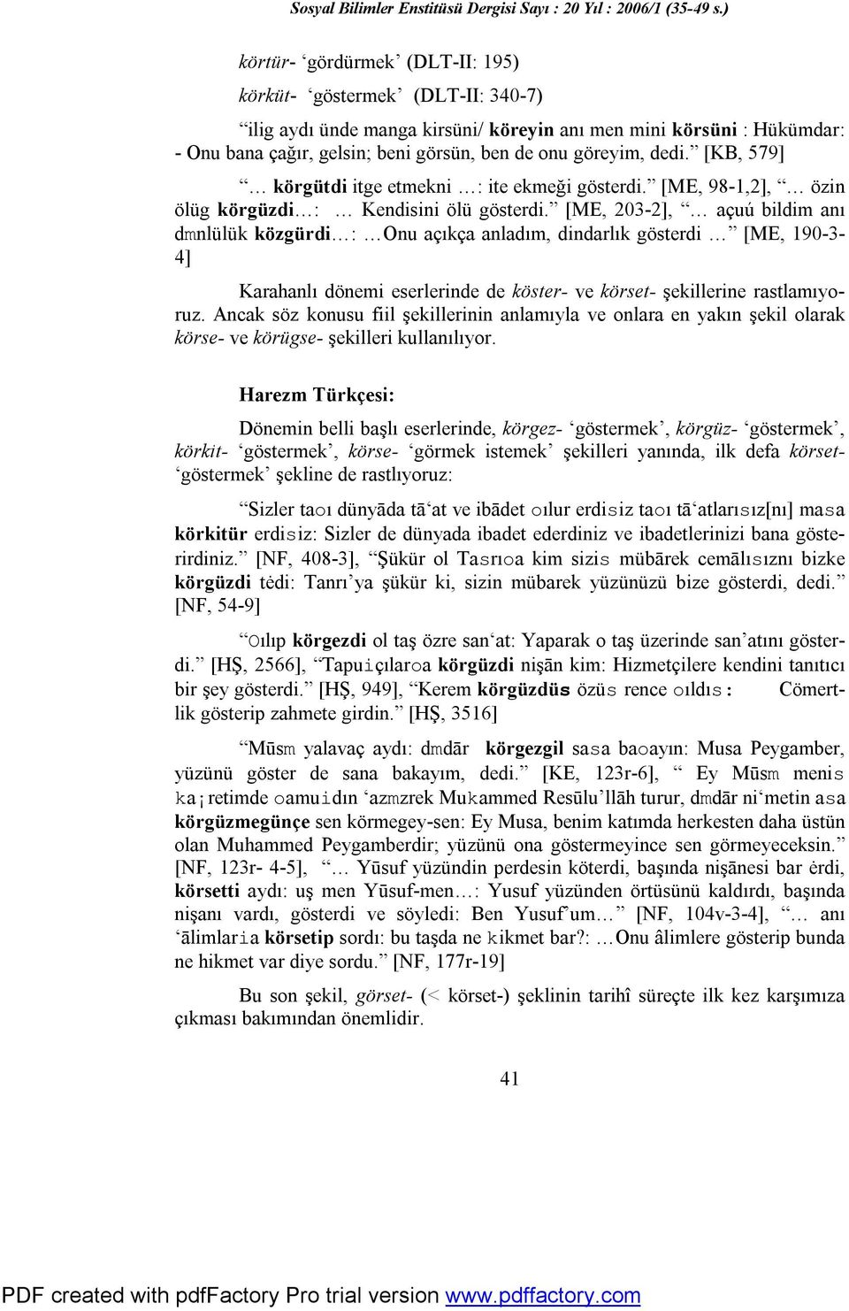 [ME, 203-2], açuú bildim anı dmnlülük közgürdi : Onu açıkça anladım, dindarlık gösterdi [ME, 190-3- 4] Karahanlı dönemi eserlerinde de köster- ve körset- şekillerine rastlamıyoruz.