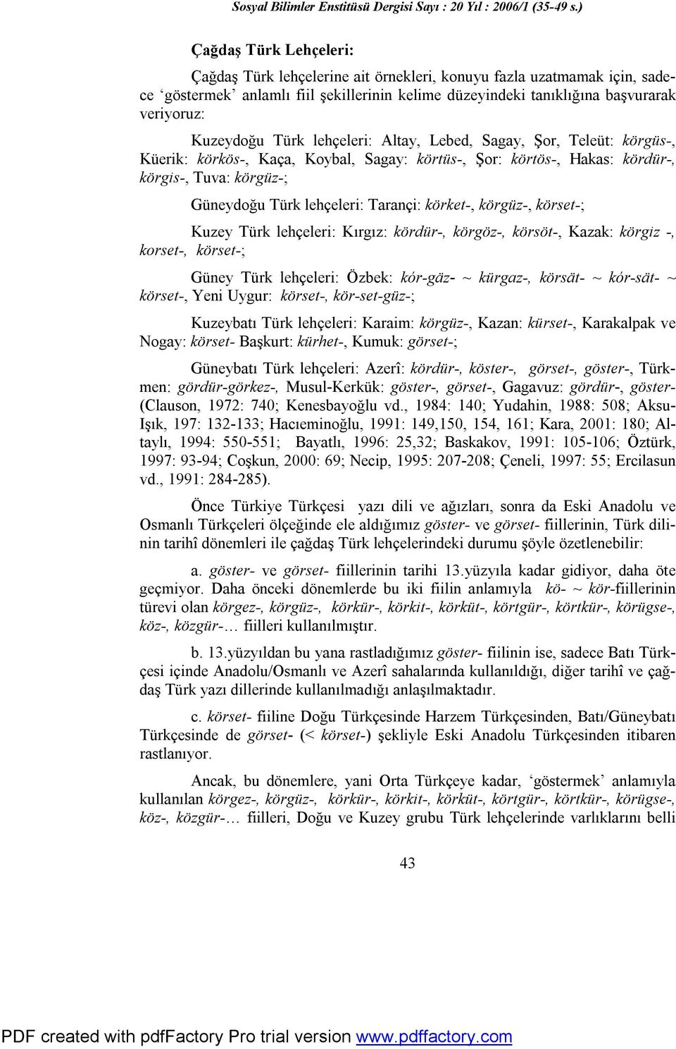 körket-, körgüz-, körset-; Kuzey Türk lehçeleri: Kırgız: kördür-, körgöz-, körsöt-, Kazak: körgiz -, korset-, körset-; Güney Türk lehçeleri: Özbek: kór-gäz- ~ kürgaz-, körsät- ~ kór-sät- ~ körset-,