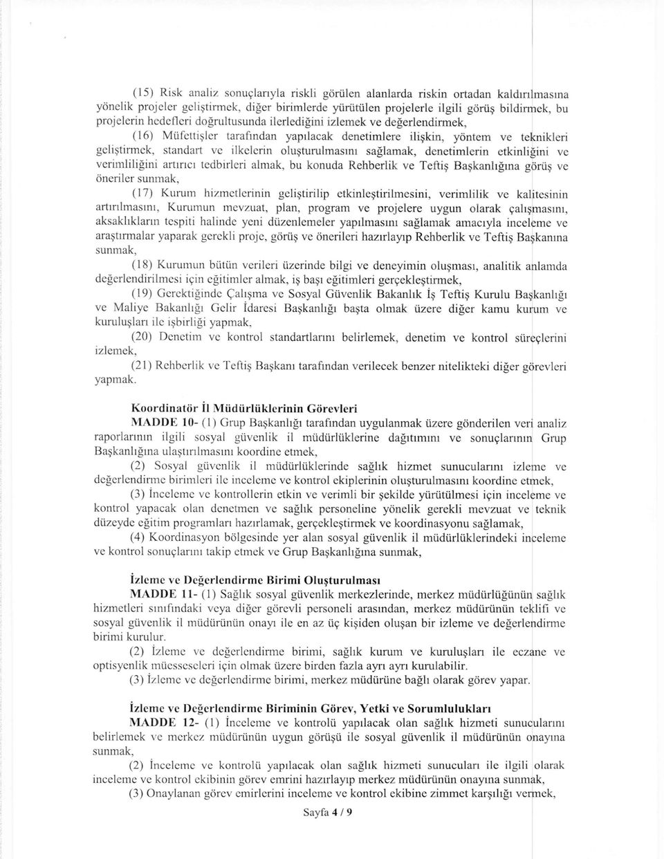 saglamak, denetimlcrin etkinligini vc vcrimliligini artmcl tcdbirlcri almak, bu konuda Rehberlik ve Tefti~ Ba~kanhgllla gorii~ ve oneriler sunmak, (17) Kurum hizmctlcrinin gcli~tirilip