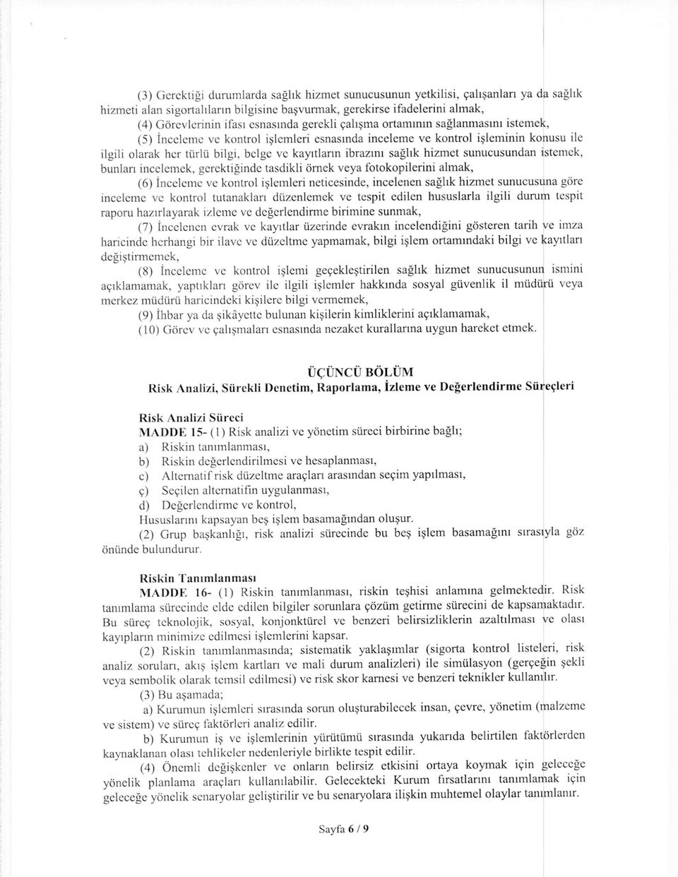 saghk hizmet sunucusundan istcmck, bunlan incclcmck, gerektigindc tasdikli omek veya fotokopilerini almak, (6) incelcme ve kontrol i~lemleri neticesinde, incelenen saghk hizmet sunucusuna gore