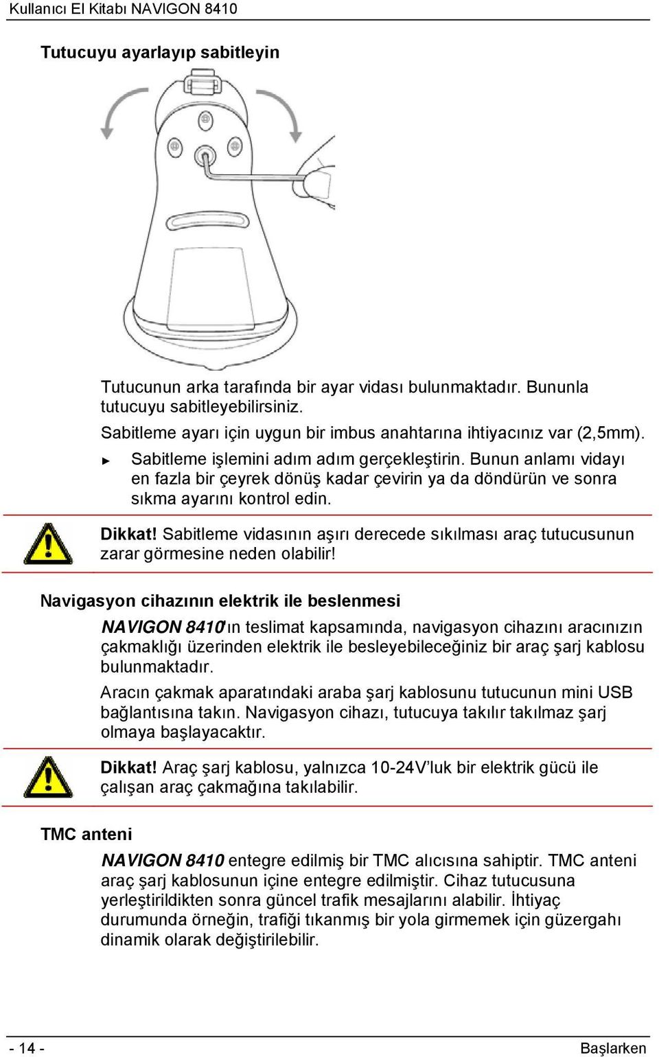 Sabitleme vidasının aşırı derecede sıkılması araç tutucusunun zarar görmesine neden olabilir!