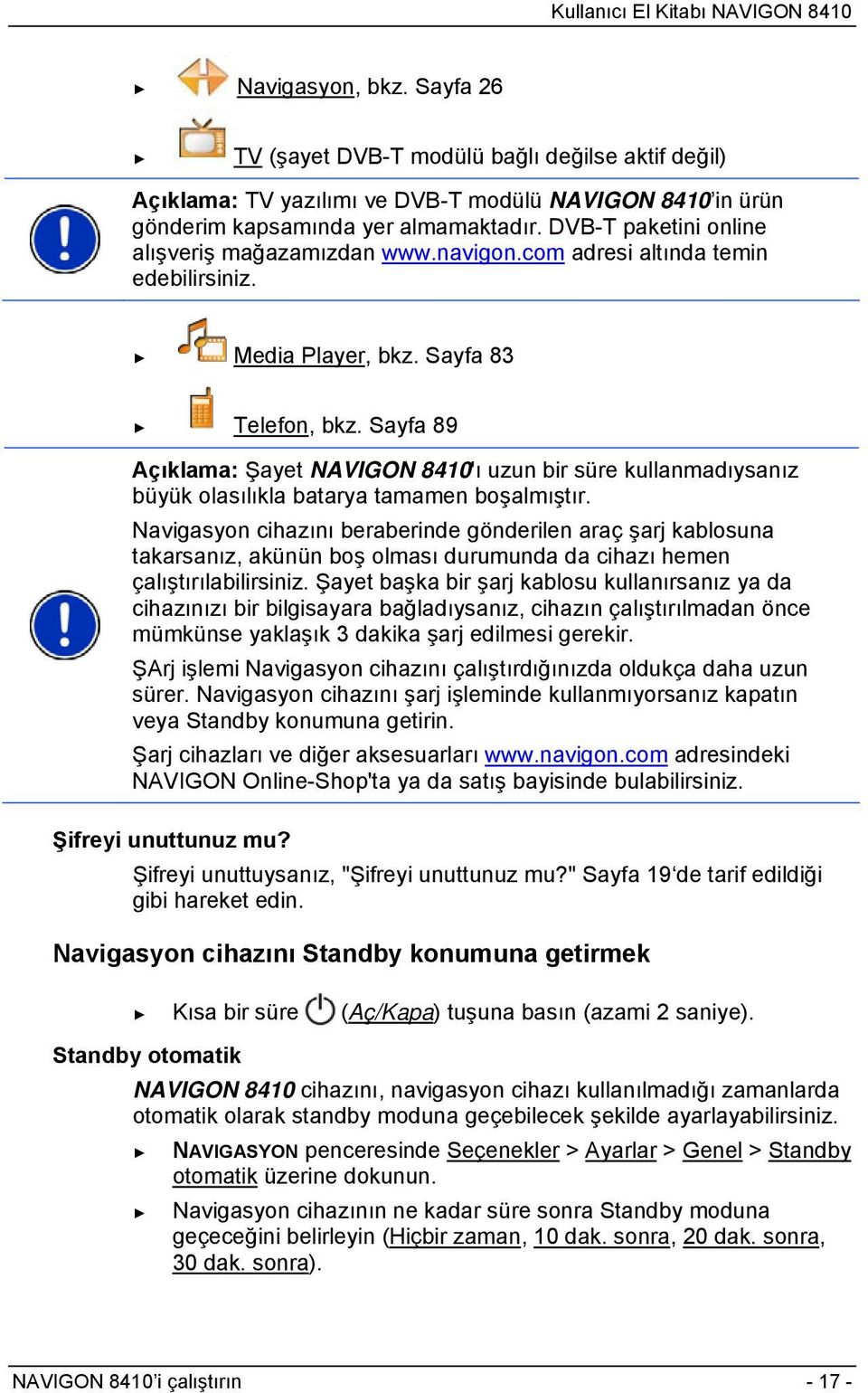 Sayfa 89 Açıklama: Şayet NAVIGON 8410'ı uzun bir süre kullanmadıysanız büyük olasılıkla batarya tamamen boşalmıştır.