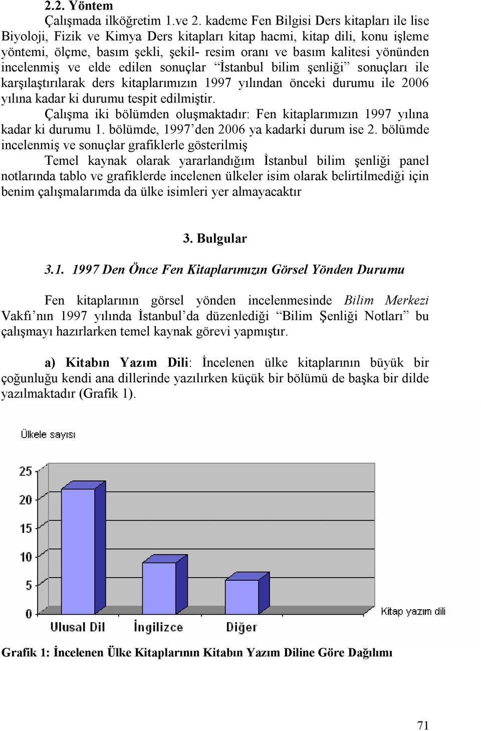 incelenmiş ve elde edilen sonuçlar İstanbul bilim şenliği sonuçları ile karşılaştırılarak ders kitaplarımızın 1997 yılından önceki durumu ile 2006 yılına kadar ki durumu tespit edilmiştir.