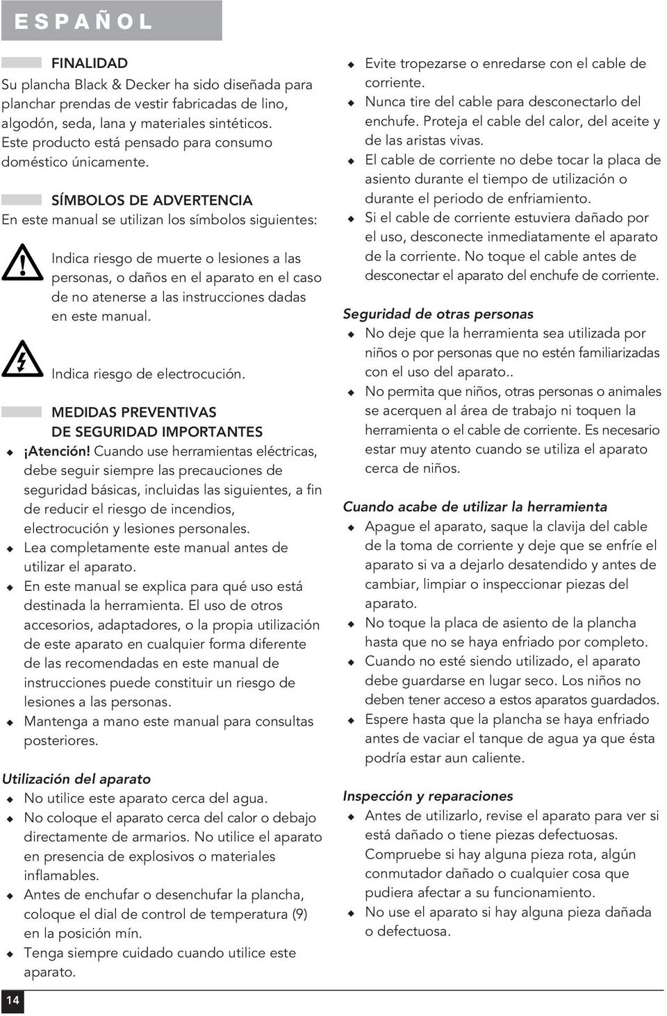 SÍMBOLOS DE ADVERTENCIA En este manual se utilizan los símbolos siguientes: Indica riesgo de muerte o lesiones a las personas, o daños en el aparato en el caso de no atenerse a las instrucciones