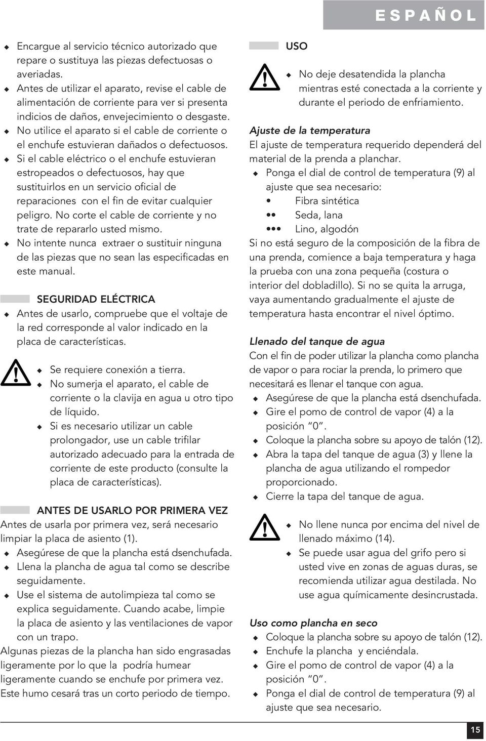 No utilice el aparato si el cable de corriente o el enchufe estuvieran dañados o defectuosos.