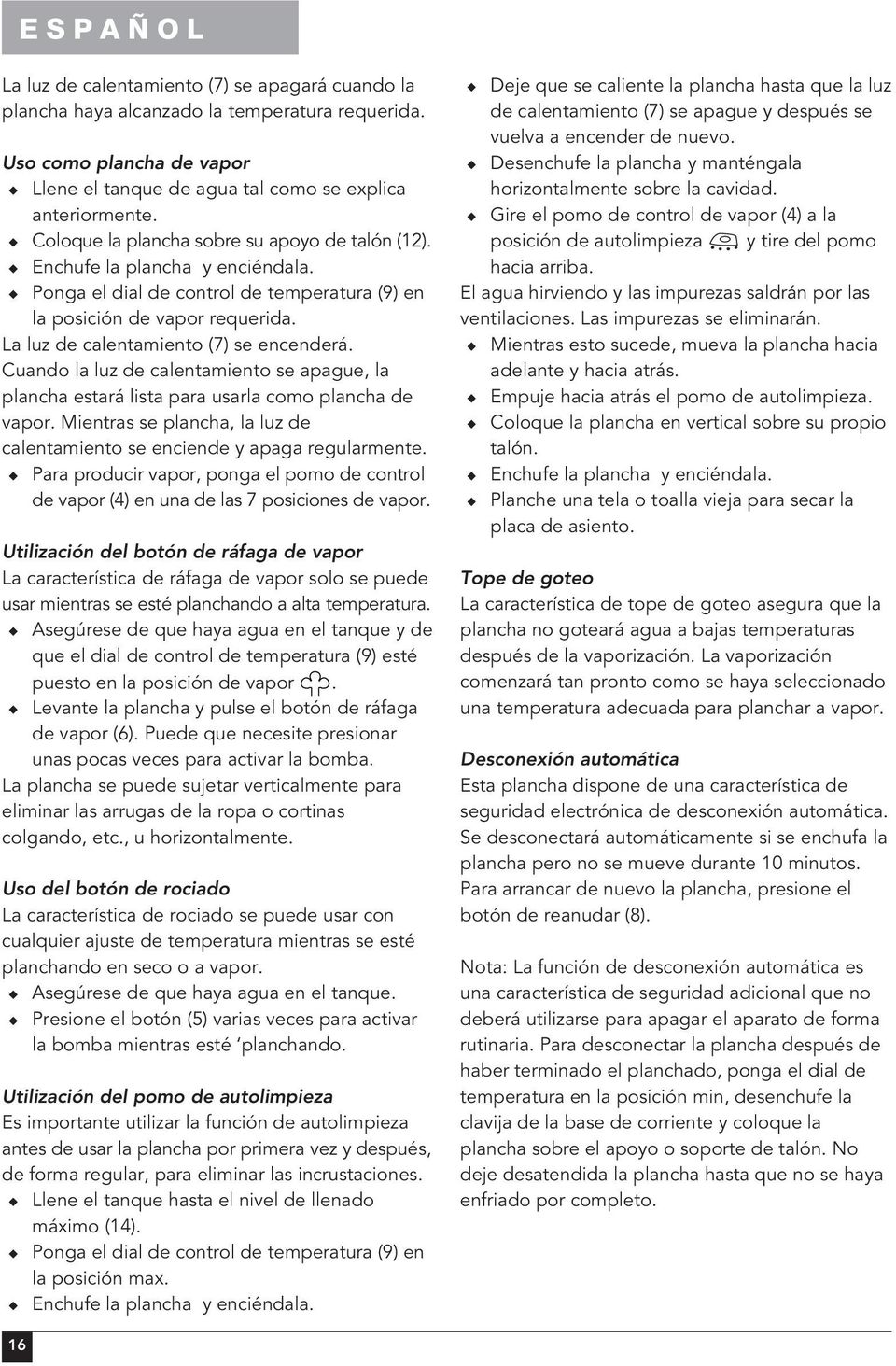 La luz de calentamiento (7) se encenderá. Cuando la luz de calentamiento se apague, la plancha estará lista para usarla como plancha de vapor.